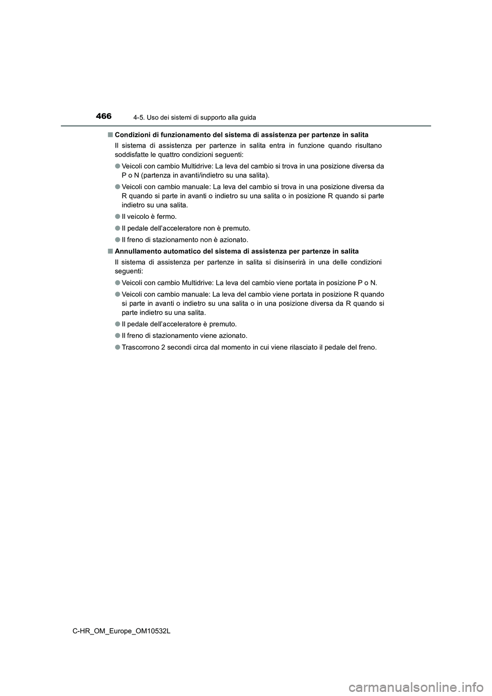 TOYOTA C-HR 2017 Manuale duso (in Italian) 4664-5. Uso dei sistemi di supporto alla guida
C-HR_OM_Europe_OM10532L■Condizioni di funzionamento del sistema di assistenza per partenze in salita
Il sistema di assistenza per partenze in salita en TOYOTA C-HR 2017 Manuale duso (in Italian) 4664-5. Uso dei sistemi di supporto alla guida
C-HR_OM_Europe_OM10532L■Condizioni di funzionamento del sistema di assistenza per partenze in salita
Il sistema di assistenza per partenze in salita en