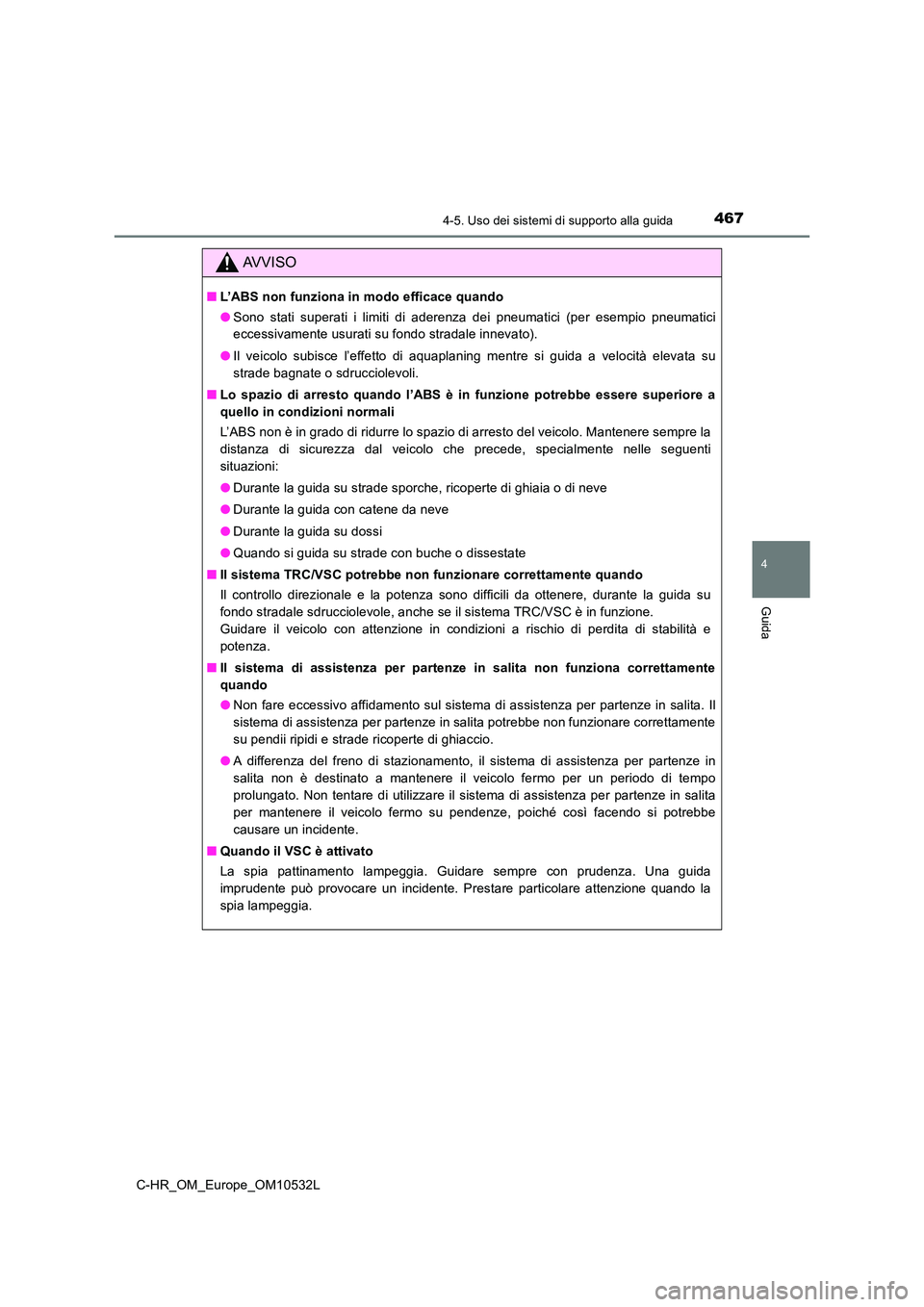 TOYOTA C-HR 2017 Manuale duso (in Italian) 4674-5. Uso dei sistemi di supporto alla guida
4
Guida
C-HR_OM_Europe_OM10532L
AVVISO
■L’ABS non funziona in modo efficace quando
● Sono stati superati i limiti di aderenza dei pneumatici (per TOYOTA C-HR 2017 Manuale duso (in Italian) 4674-5. Uso dei sistemi di supporto alla guida
4
Guida
C-HR_OM_Europe_OM10532L
AVVISO
■L’ABS non funziona in modo efficace quando
● Sono stati superati i limiti di aderenza dei pneumatici (per