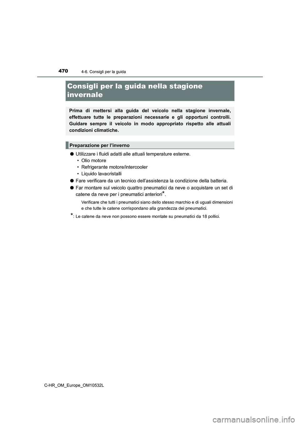 TOYOTA C-HR 2017 Manuale duso (in Italian) 4704-6. Consigli per la guida
C-HR_OM_Europe_OM10532L
Consigli per la guida nella stagione
invernale
●Utilizzare i fluidi adatti alle attuali temperature esterne.
• Olio motore
• Refrigerante TOYOTA C-HR 2017 Manuale duso (in Italian) 4704-6. Consigli per la guida
C-HR_OM_Europe_OM10532L
Consigli per la guida nella stagione
invernale
●Utilizzare i fluidi adatti alle attuali temperature esterne.
• Olio motore
• Refrigerante