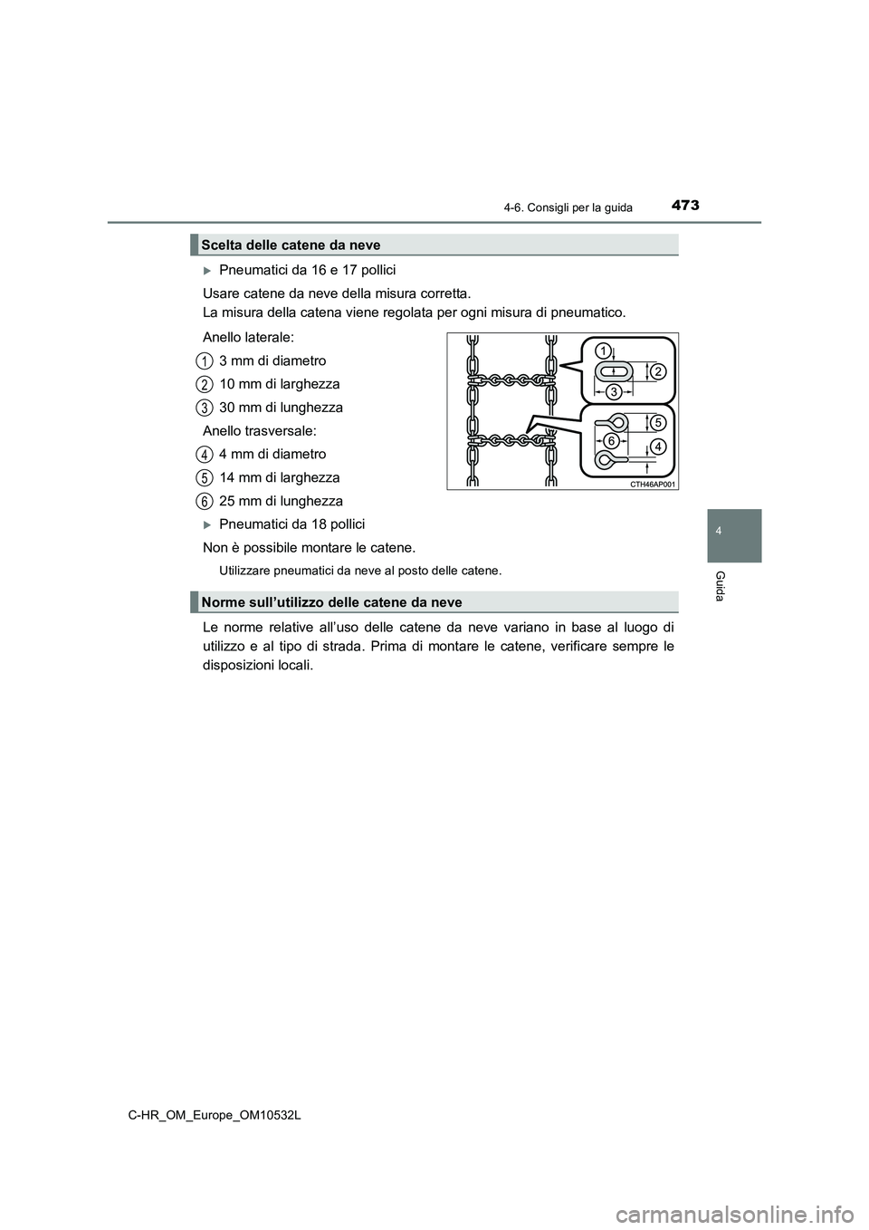 TOYOTA C-HR 2017 Manuale duso (in Italian) 4734-6. Consigli per la guida
4
Guida
C-HR_OM_Europe_OM10532L
Pneumatici da 16 e 17 pollici
Usare catene da neve della misura corretta.
La misura della catena viene regolata per ogni misura di pne TOYOTA C-HR 2017 Manuale duso (in Italian) 4734-6. Consigli per la guida
4
Guida
C-HR_OM_Europe_OM10532L
Pneumatici da 16 e 17 pollici
Usare catene da neve della misura corretta.
La misura della catena viene regolata per ogni misura di pne