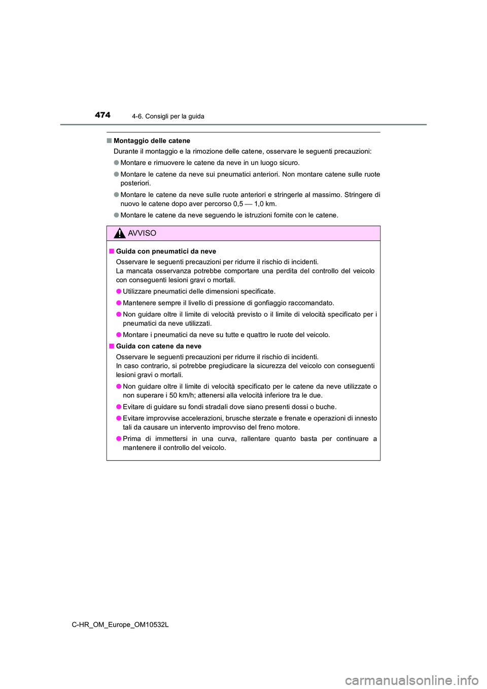 TOYOTA C-HR 2017 Manuale duso (in Italian) 4744-6. Consigli per la guida
C-HR_OM_Europe_OM10532L
■Montaggio delle catene
Durante il montaggio e la rimozione delle catene, osservare le seguenti precauzioni:
● Montare e rimuovere le catene TOYOTA C-HR 2017 Manuale duso (in Italian) 4744-6. Consigli per la guida
C-HR_OM_Europe_OM10532L
■Montaggio delle catene
Durante il montaggio e la rimozione delle catene, osservare le seguenti precauzioni:
● Montare e rimuovere le catene