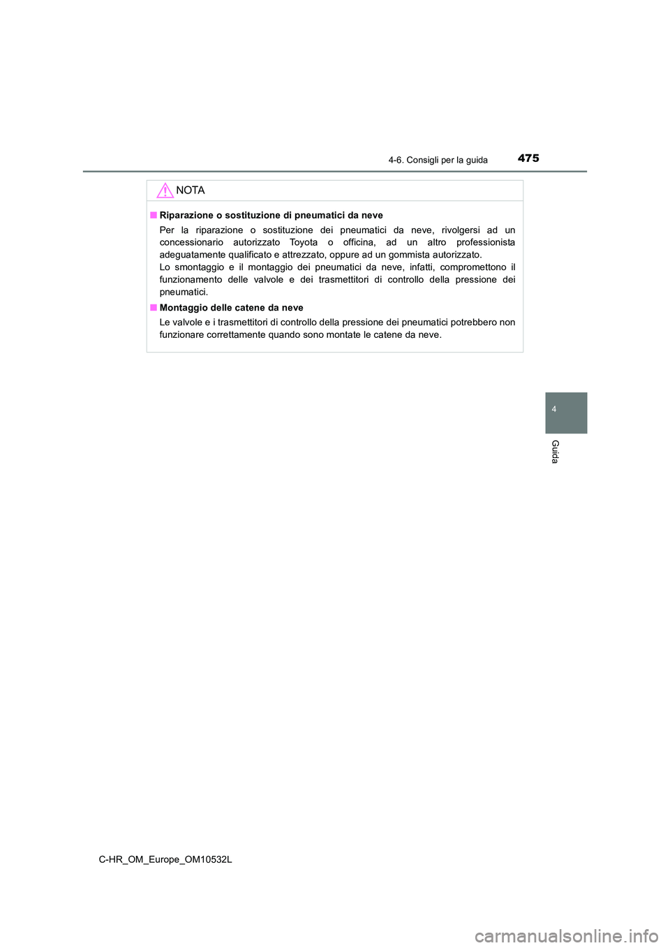 TOYOTA C-HR 2017 Manuale duso (in Italian) 4754-6. Consigli per la guida
4
Guida
C-HR_OM_Europe_OM10532L
NOTA
■Riparazione o sostituzione di pneumatici da neve
Per la riparazione o sostituzione dei pneumatici da neve, rivolgersi ad un
conc TOYOTA C-HR 2017 Manuale duso (in Italian) 4754-6. Consigli per la guida
4
Guida
C-HR_OM_Europe_OM10532L
NOTA
■Riparazione o sostituzione di pneumatici da neve
Per la riparazione o sostituzione dei pneumatici da neve, rivolgersi ad un
conc