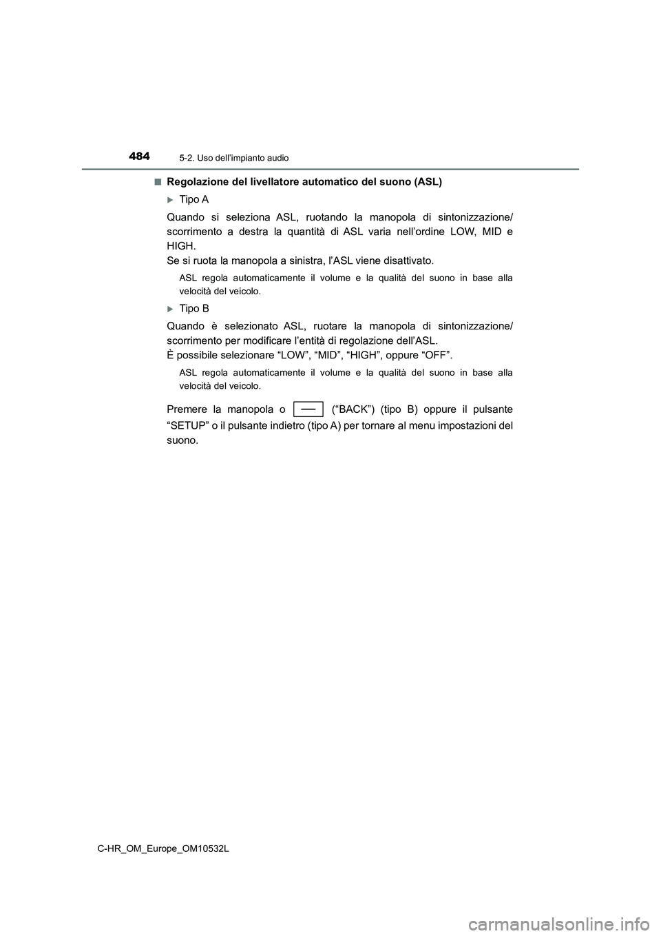TOYOTA C-HR 2017 Manuale duso (in Italian) 4845-2. Uso dell’impianto audio
C-HR_OM_Europe_OM10532L■
Regolazione del livellatore automatico del suono (ASL)
Tipo A
Quando si seleziona ASL, ruotando la manopola di sintonizzazione/
scorrime TOYOTA C-HR 2017 Manuale duso (in Italian) 4845-2. Uso dell’impianto audio
C-HR_OM_Europe_OM10532L■
Regolazione del livellatore automatico del suono (ASL)
Tipo A
Quando si seleziona ASL, ruotando la manopola di sintonizzazione/
scorrime