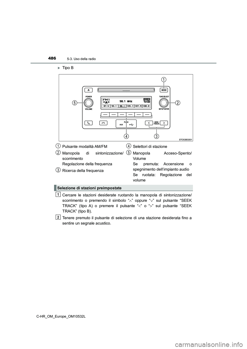 TOYOTA C-HR 2017 Manuale duso (in Italian) 4865-3. Uso della radio
C-HR_OM_Europe_OM10532L
Tipo B
Cercare le stazioni desiderate ruotando la manopola di sintonizzazione/
scorrimento o premendo il simbolo “” oppure “” sul pulsa TOYOTA C-HR 2017 Manuale duso (in Italian) 4865-3. Uso della radio
C-HR_OM_Europe_OM10532L
Tipo B
Cercare le stazioni desiderate ruotando la manopola di sintonizzazione/
scorrimento o premendo il simbolo “” oppure “” sul pulsa
