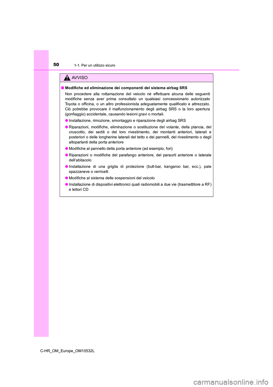 TOYOTA C-HR 2016 Manuale duso (in Italian) 501-1. Per un utilizzo sicuro
C-HR_OM_Europe_OM10532L
AVVISO
■Modifiche ed eliminazione dei componenti del sistema airbag SRS
Non procedere alla rottamazione del veicolo né effettuare alcuna delle TOYOTA C-HR 2016 Manuale duso (in Italian) 501-1. Per un utilizzo sicuro
C-HR_OM_Europe_OM10532L
AVVISO
■Modifiche ed eliminazione dei componenti del sistema airbag SRS
Non procedere alla rottamazione del veicolo né effettuare alcuna delle