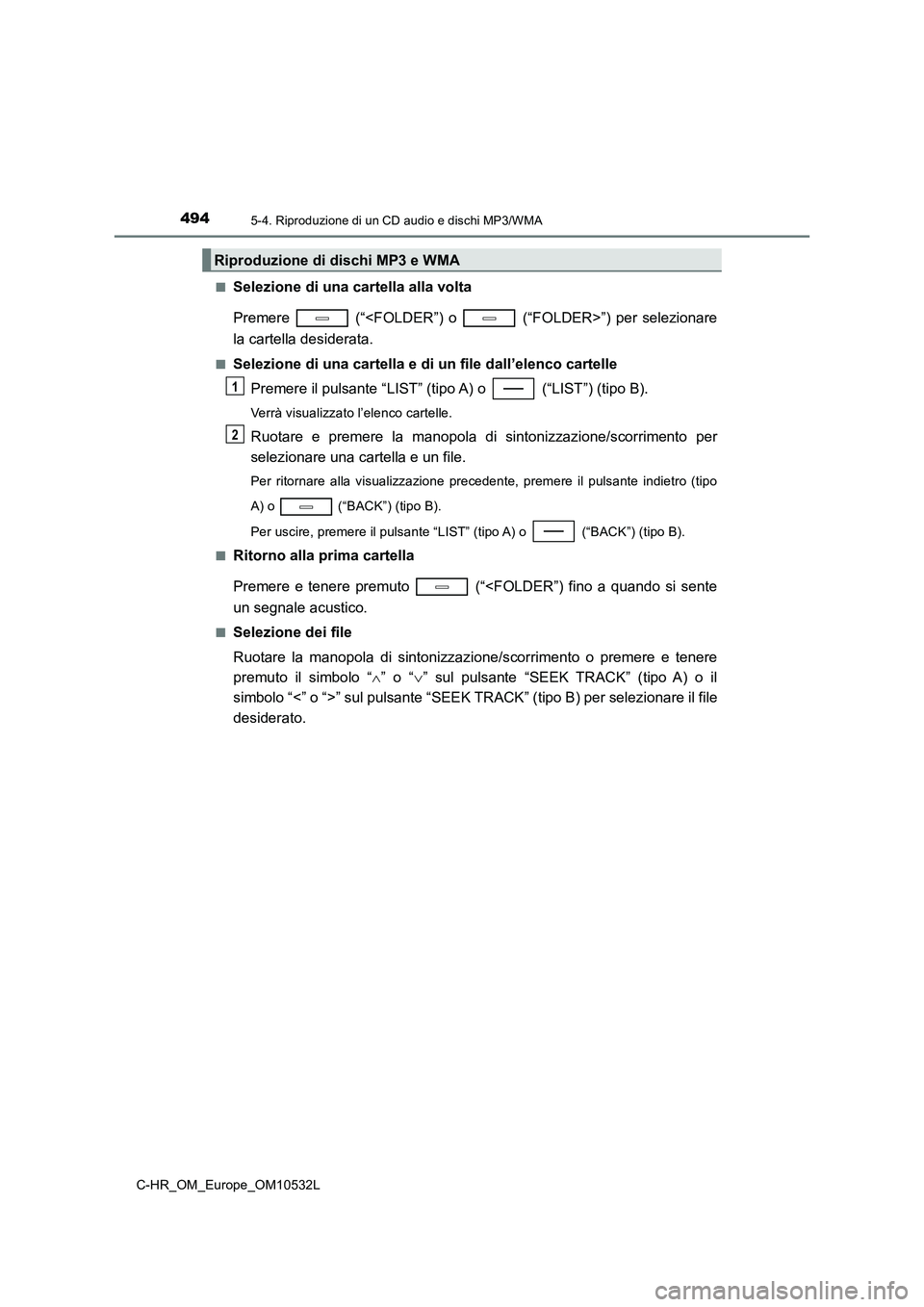TOYOTA C-HR 2017 Manuale duso (in Italian) 4945-4. Riproduzione di un CD audio e dischi MP3/WMA
C-HR_OM_Europe_OM10532L■
Selezione di una cartella alla volta
Premere (“<FOLDER”) o (“FOLDER>”) per selezionare
la cartella desiderat TOYOTA C-HR 2017 Manuale duso (in Italian) 4945-4. Riproduzione di un CD audio e dischi MP3/WMA
C-HR_OM_Europe_OM10532L■
Selezione di una cartella alla volta
Premere (“<FOLDER”) o (“FOLDER>”) per selezionare
la cartella desiderat