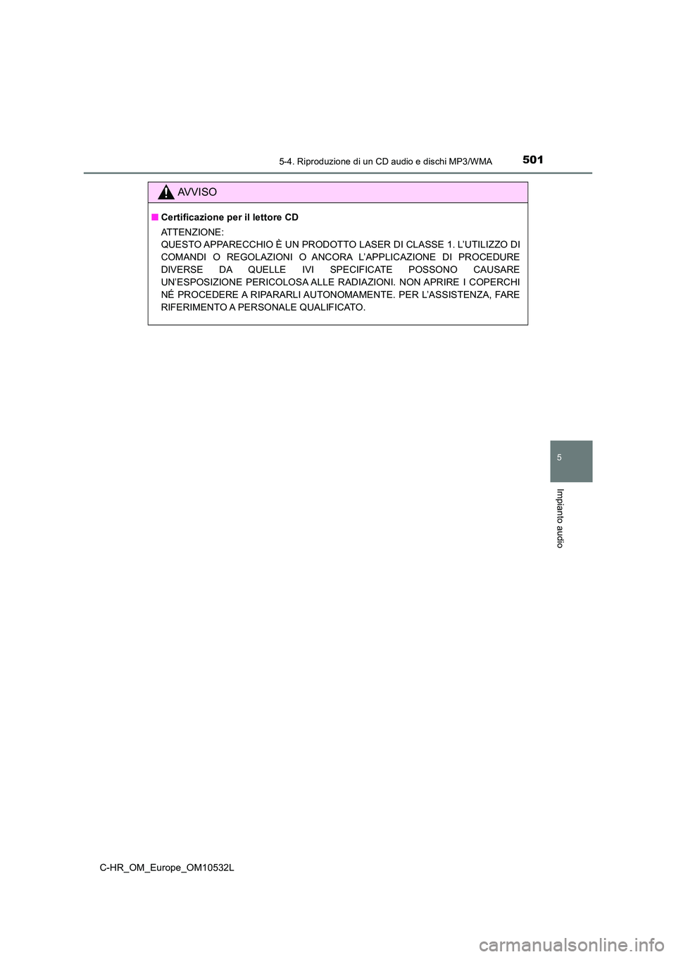 TOYOTA C-HR 2017 Manuale duso (in Italian) 5015-4. Riproduzione di un CD audio e dischi MP3/WMA
5
Impianto audio
C-HR_OM_Europe_OM10532L
AVVISO
■Certificazione per il lettore CD
ATTENZIONE:
QUESTO APPARECCHIO È UN PRODOTTO LASER DI CLASSE TOYOTA C-HR 2017 Manuale duso (in Italian) 5015-4. Riproduzione di un CD audio e dischi MP3/WMA
5
Impianto audio
C-HR_OM_Europe_OM10532L
AVVISO
■Certificazione per il lettore CD
ATTENZIONE:
QUESTO APPARECCHIO È UN PRODOTTO LASER DI CLASSE