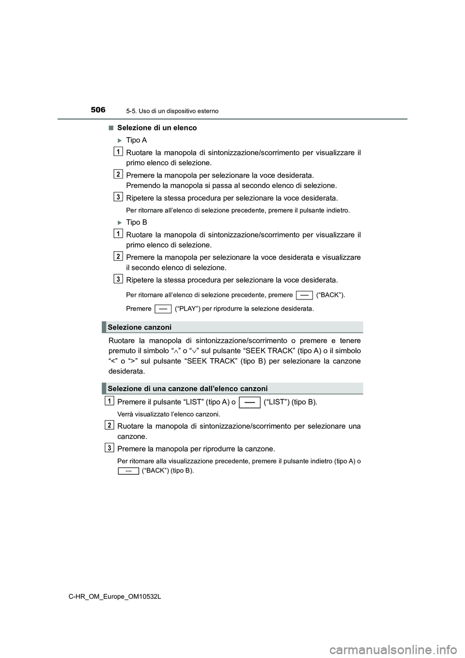 TOYOTA C-HR 2017 Manuale duso (in Italian) 5065-5. Uso di un dispositivo esterno
C-HR_OM_Europe_OM10532L
■Selezione di un elenco
Tipo A
Ruotare la manopola di sintonizzazione/scorrimento per visualizzare il
primo elenco di selezione.
TOYOTA C-HR 2017 Manuale duso (in Italian) 5065-5. Uso di un dispositivo esterno
C-HR_OM_Europe_OM10532L
■Selezione di un elenco
Tipo A
Ruotare la manopola di sintonizzazione/scorrimento per visualizzare il
primo elenco di selezione.