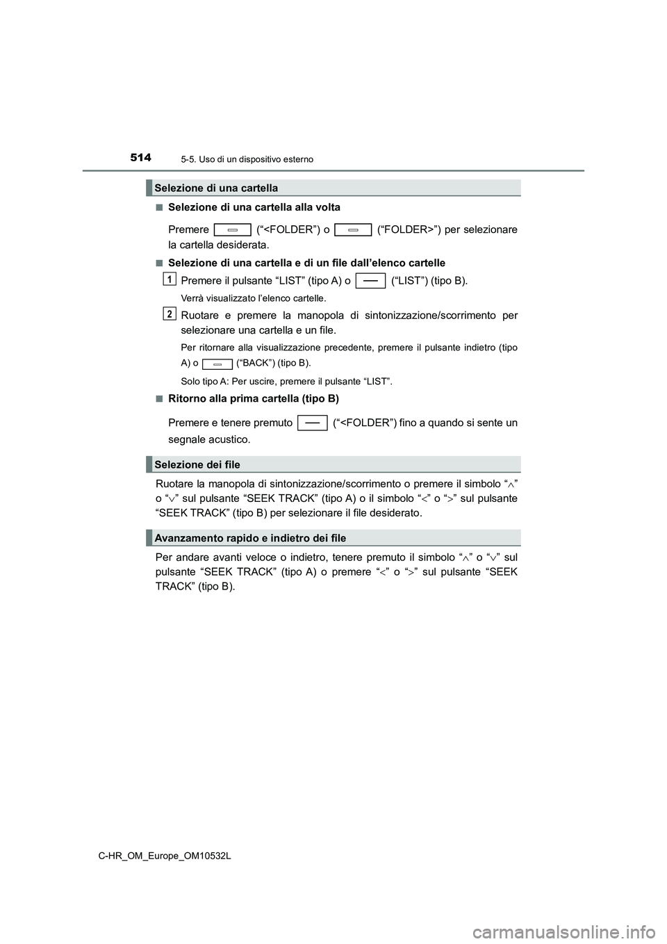 TOYOTA C-HR 2017 Manuale duso (in Italian) 5145-5. Uso di un dispositivo esterno
C-HR_OM_Europe_OM10532L
■Selezione di una cartella alla volta
Premere (“<FOLDER”) o (“FOLDER>”) per selezionare
la cartella desiderata.
■Selezi TOYOTA C-HR 2017 Manuale duso (in Italian) 5145-5. Uso di un dispositivo esterno
C-HR_OM_Europe_OM10532L
■Selezione di una cartella alla volta
Premere (“<FOLDER”) o (“FOLDER>”) per selezionare
la cartella desiderata.
■Selezi
