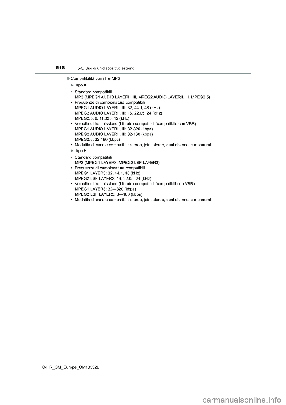 TOYOTA C-HR 2017 Manuale duso (in Italian) 5185-5. Uso di un dispositivo esterno
C-HR_OM_Europe_OM10532L●
Compatibilità con i file MP3
Tipo A
• Standard compatibili MP3 (MPEG1 AUDIO LAYERII, III, MPEG2 AUDIO LAYERII, III, MPEG2.5)
• TOYOTA C-HR 2017 Manuale duso (in Italian) 5185-5. Uso di un dispositivo esterno
C-HR_OM_Europe_OM10532L●
Compatibilità con i file MP3
Tipo A
• Standard compatibili MP3 (MPEG1 AUDIO LAYERII, III, MPEG2 AUDIO LAYERII, III, MPEG2.5)
•