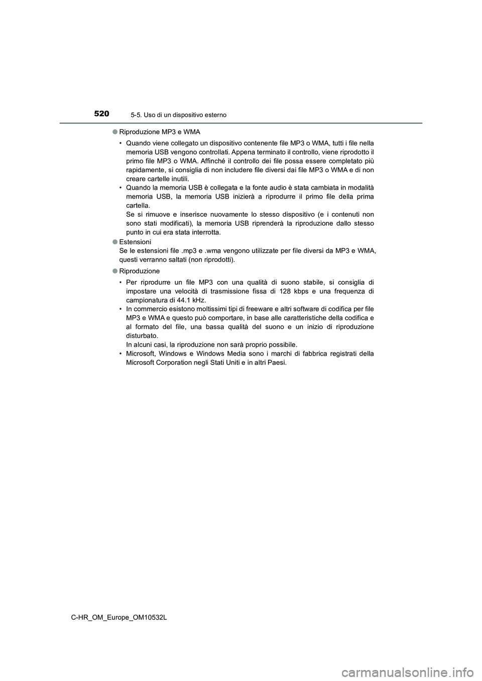 TOYOTA C-HR 2017 Manuale duso (in Italian) 5205-5. Uso di un dispositivo esterno
C-HR_OM_Europe_OM10532L●
Riproduzione MP3 e WMA
• Quando viene collegato un dispositivo contenente file MP3 o WMA, tutti i file nella
memoria USB vengono cont TOYOTA C-HR 2017 Manuale duso (in Italian) 5205-5. Uso di un dispositivo esterno
C-HR_OM_Europe_OM10532L●
Riproduzione MP3 e WMA
• Quando viene collegato un dispositivo contenente file MP3 o WMA, tutti i file nella
memoria USB vengono cont