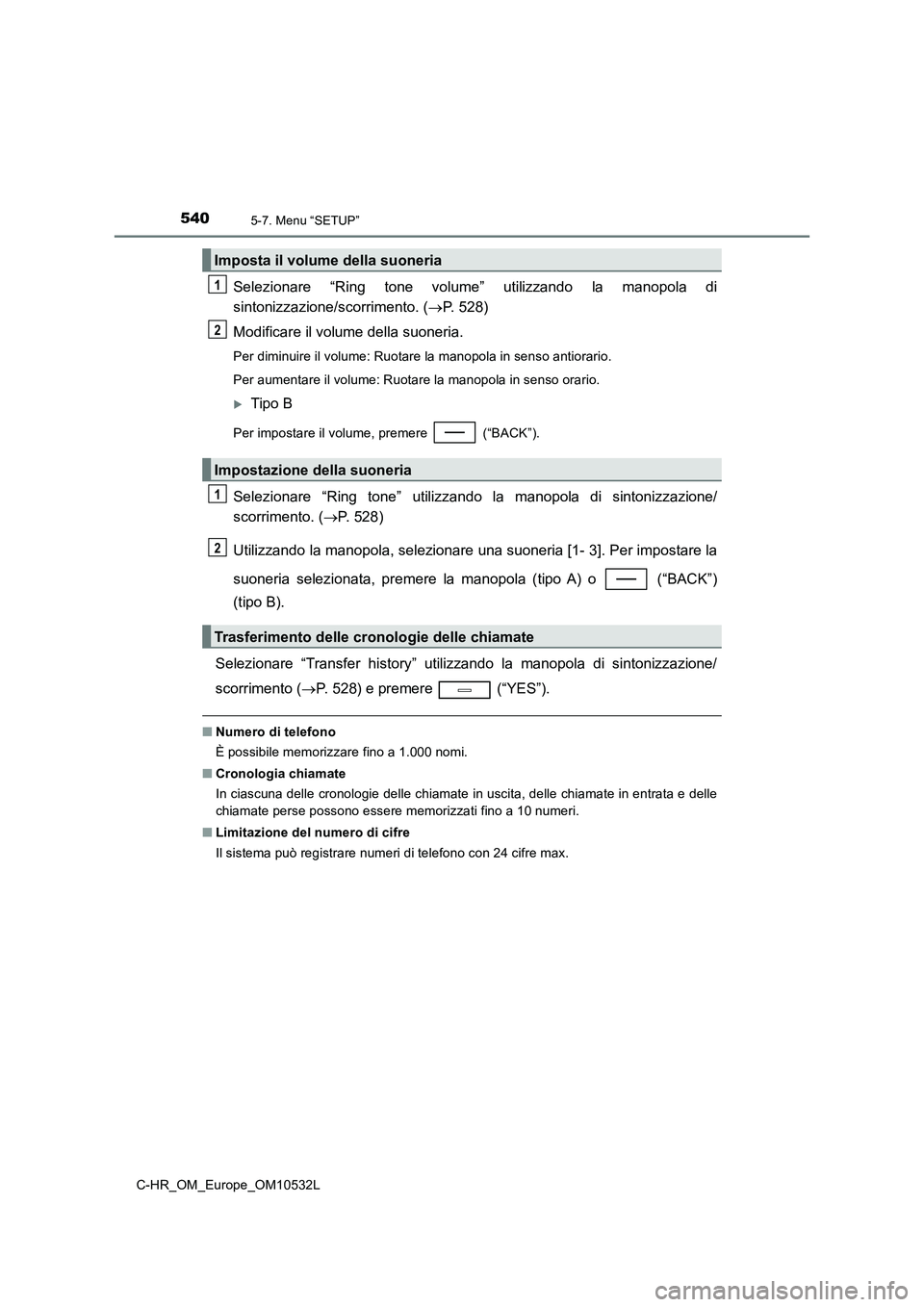 TOYOTA C-HR 2017 Manuale duso (in Italian) 5405-7. Menu “SETUP”
C-HR_OM_Europe_OM10532L
Selezionare “Ring tone volume” utilizzando la manopola di
sintonizzazione/scorrimento. (P. 528)
Modificare il volume della suoneria.
Per diminui TOYOTA C-HR 2017 Manuale duso (in Italian) 5405-7. Menu “SETUP”
C-HR_OM_Europe_OM10532L
Selezionare “Ring tone volume” utilizzando la manopola di
sintonizzazione/scorrimento. (P. 528)
Modificare il volume della suoneria.
Per diminui