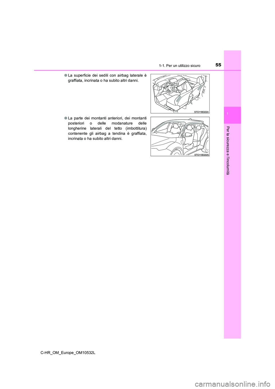 TOYOTA C-HR 2017 Manuale duso (in Italian) 551-1. Per un utilizzo sicuro
1
Per la sicurezza e l’incolumità
C-HR_OM_Europe_OM10532L
● La superficie dei sedili con airbag laterale è
graffiata, incrinata o ha subito altri danni.
● La p TOYOTA C-HR 2017 Manuale duso (in Italian) 551-1. Per un utilizzo sicuro
1
Per la sicurezza e l’incolumità
C-HR_OM_Europe_OM10532L
● La superficie dei sedili con airbag laterale è
graffiata, incrinata o ha subito altri danni.
● La p