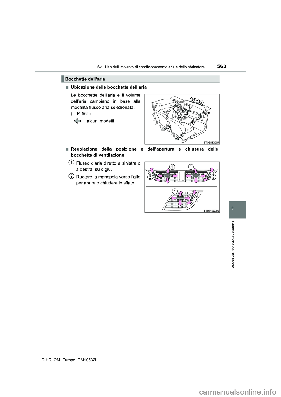 TOYOTA C-HR 2017 Manuale duso (in Italian) 5636-1. Uso dell’impianto di condizionamento aria e dello sbrinatore
6
Caratteristiche dell’abitacolo
C-HR_OM_Europe_OM10532L
■Ubicazione delle bocchette dell’aria
Le bocchette dell’aria e TOYOTA C-HR 2017 Manuale duso (in Italian) 5636-1. Uso dell’impianto di condizionamento aria e dello sbrinatore
6
Caratteristiche dell’abitacolo
C-HR_OM_Europe_OM10532L
■Ubicazione delle bocchette dell’aria
Le bocchette dell’aria e