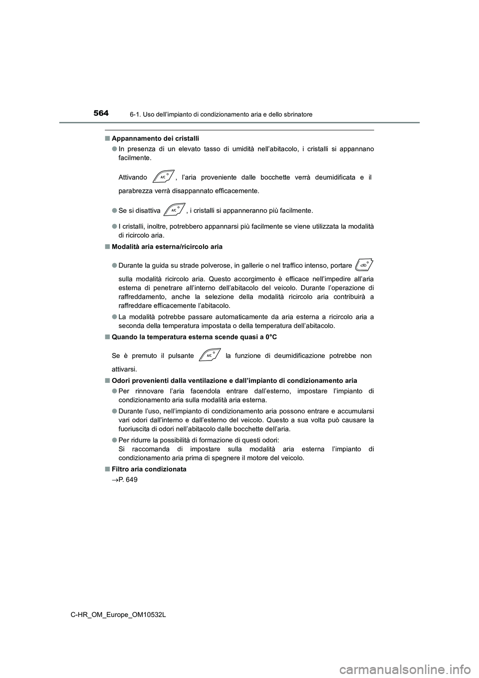 TOYOTA C-HR 2017 Manuale duso (in Italian) 5646-1. Uso dell’impianto di condizionamento aria e dello sbrinatore
C-HR_OM_Europe_OM10532L
■Appannamento dei cristalli
● In presenza di un elevato tasso di umidità nell’abitacolo, i crista TOYOTA C-HR 2017 Manuale duso (in Italian) 5646-1. Uso dell’impianto di condizionamento aria e dello sbrinatore
C-HR_OM_Europe_OM10532L
■Appannamento dei cristalli
● In presenza di un elevato tasso di umidità nell’abitacolo, i crista