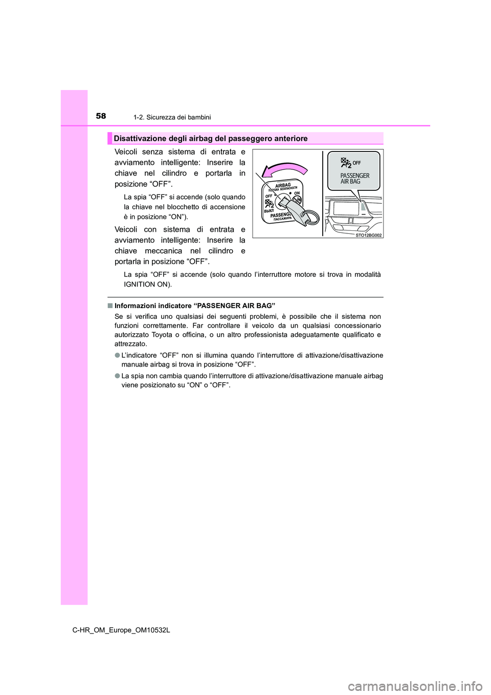 TOYOTA C-HR 2017  Manuale duso (in Italian) 581-2. Sicurezza dei bambini
C-HR_OM_Europe_OM10532L
Veicoli senza sistema di entrata e 
avviamento intelligente: Inserire la
chiave nel cilindro e portarla in 
posizione “OFF”.
La spia “OFF” 