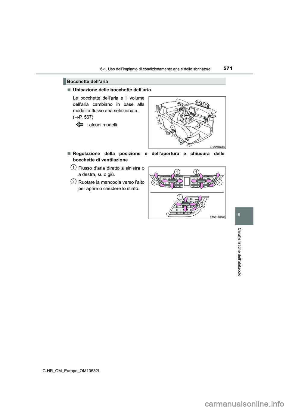 TOYOTA C-HR 2017 Manuale duso (in Italian) 5716-1. Uso dell’impianto di condizionamento aria e dello sbrinatore
6
Caratteristiche dell’abitacolo
C-HR_OM_Europe_OM10532L
■Ubicazione delle bocchette dell’aria
Le bocchette dell’aria e TOYOTA C-HR 2017 Manuale duso (in Italian) 5716-1. Uso dell’impianto di condizionamento aria e dello sbrinatore
6
Caratteristiche dell’abitacolo
C-HR_OM_Europe_OM10532L
■Ubicazione delle bocchette dell’aria
Le bocchette dell’aria e
