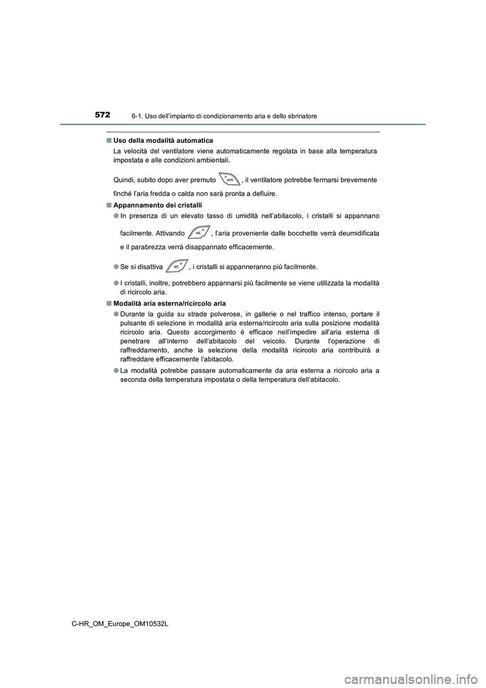TOYOTA C-HR 2017 Manuale duso (in Italian) 5726-1. Uso dell’impianto di condizionamento aria e dello sbrinatore
C-HR_OM_Europe_OM10532L
■Uso della modalità automatica
La velocità del ventilatore viene automaticamente regolata in base al TOYOTA C-HR 2017 Manuale duso (in Italian) 5726-1. Uso dell’impianto di condizionamento aria e dello sbrinatore
C-HR_OM_Europe_OM10532L
■Uso della modalità automatica
La velocità del ventilatore viene automaticamente regolata in base al