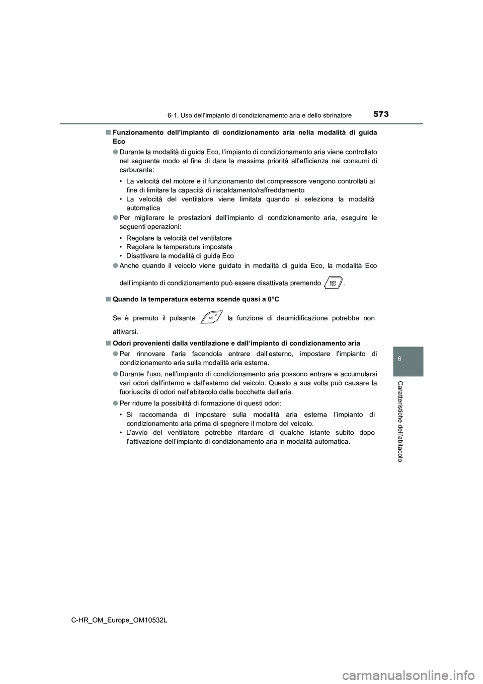 TOYOTA C-HR 2017 Manuale duso (in Italian) 5736-1. Uso dell’impianto di condizionamento aria e dello sbrinatore
6
Caratteristiche dell’abitacolo
C-HR_OM_Europe_OM10532L
■ Funzionamento dell’impianto di condizionamento aria nella modal TOYOTA C-HR 2017 Manuale duso (in Italian) 5736-1. Uso dell’impianto di condizionamento aria e dello sbrinatore
6
Caratteristiche dell’abitacolo
C-HR_OM_Europe_OM10532L
■ Funzionamento dell’impianto di condizionamento aria nella modal