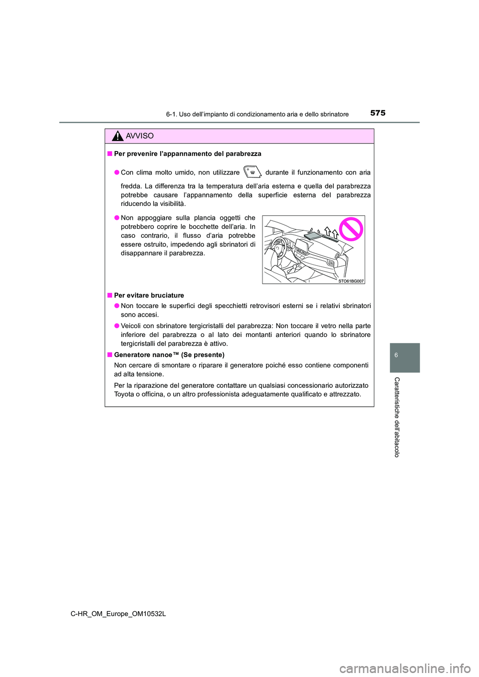 TOYOTA C-HR 2017 Manuale duso (in Italian) 5756-1. Uso dell’impianto di condizionamento aria e dello sbrinatore
6
Caratteristiche dell’abitacolo
C-HR_OM_Europe_OM10532L
AVVISO
■Per prevenire l’appannamento del parabrezza
● Con clima TOYOTA C-HR 2017 Manuale duso (in Italian) 5756-1. Uso dell’impianto di condizionamento aria e dello sbrinatore
6
Caratteristiche dell’abitacolo
C-HR_OM_Europe_OM10532L
AVVISO
■Per prevenire l’appannamento del parabrezza
● Con clima