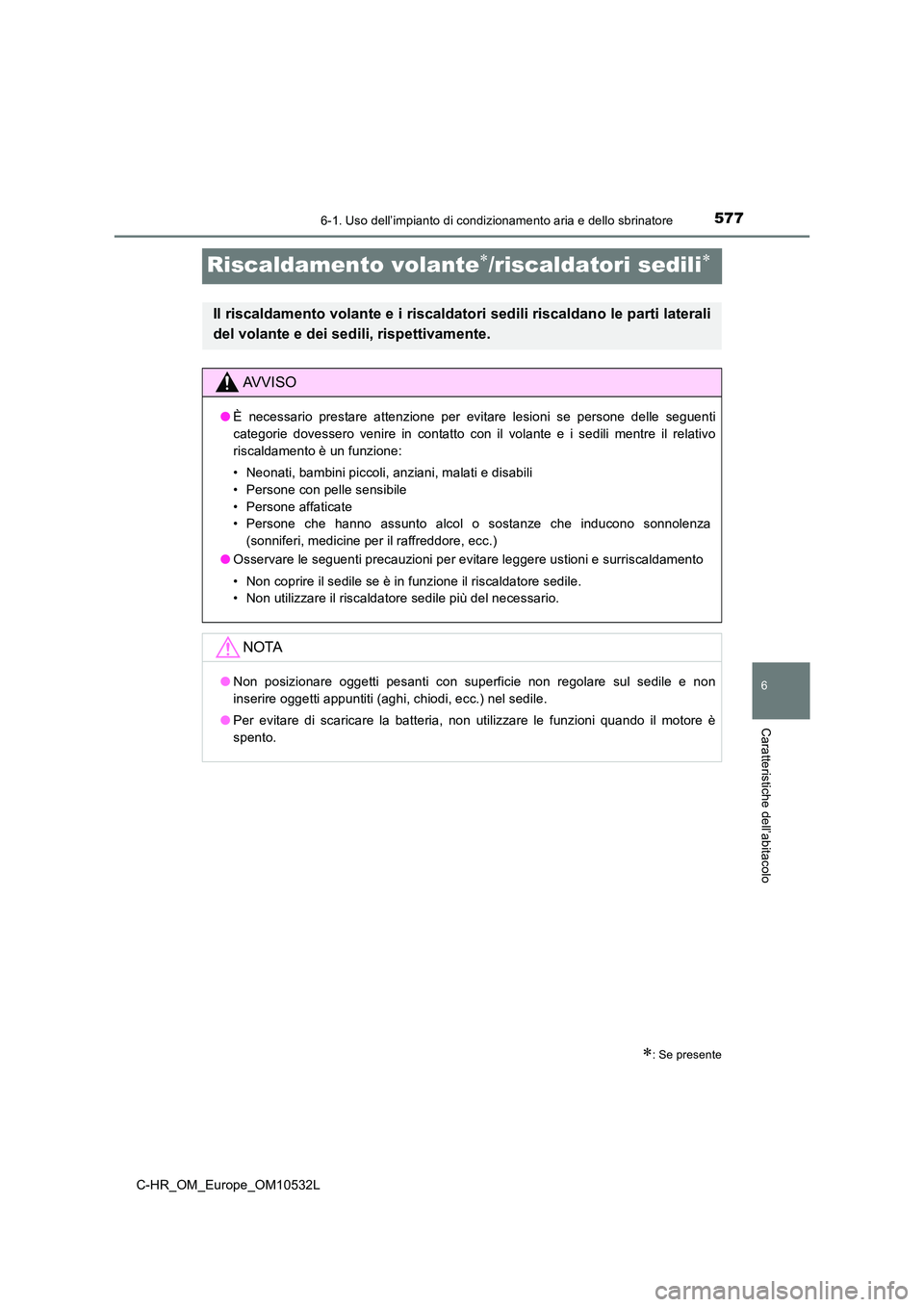 TOYOTA C-HR 2017 Manuale duso (in Italian) 5776-1. Uso dell’impianto di condizionamento aria e dello sbrinatore
6
Caratteristiche dell’abitacolo
C-HR_OM_Europe_OM10532L
Riscaldamento volante/riscaldatori sedili
: Se presente
Il ri TOYOTA C-HR 2017 Manuale duso (in Italian) 5776-1. Uso dell’impianto di condizionamento aria e dello sbrinatore
6
Caratteristiche dell’abitacolo
C-HR_OM_Europe_OM10532L
Riscaldamento volante/riscaldatori sedili
: Se presente
Il ri