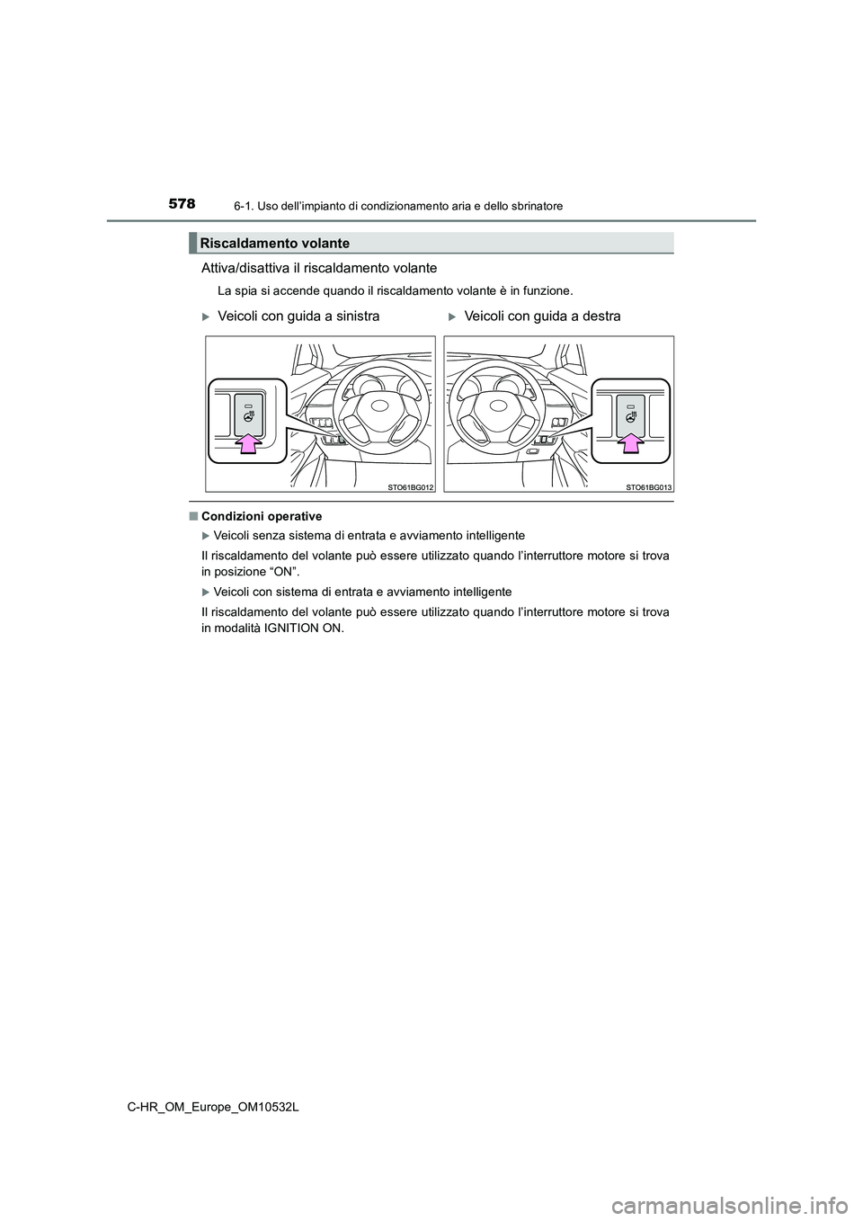 TOYOTA C-HR 2017 Manuale duso (in Italian) 5786-1. Uso dell’impianto di condizionamento aria e dello sbrinatore
C-HR_OM_Europe_OM10532L
Attiva/disattiva il riscaldamento volante
La spia si accende quando il riscaldamento volante è in funzio TOYOTA C-HR 2017 Manuale duso (in Italian) 5786-1. Uso dell’impianto di condizionamento aria e dello sbrinatore
C-HR_OM_Europe_OM10532L
Attiva/disattiva il riscaldamento volante
La spia si accende quando il riscaldamento volante è in funzio