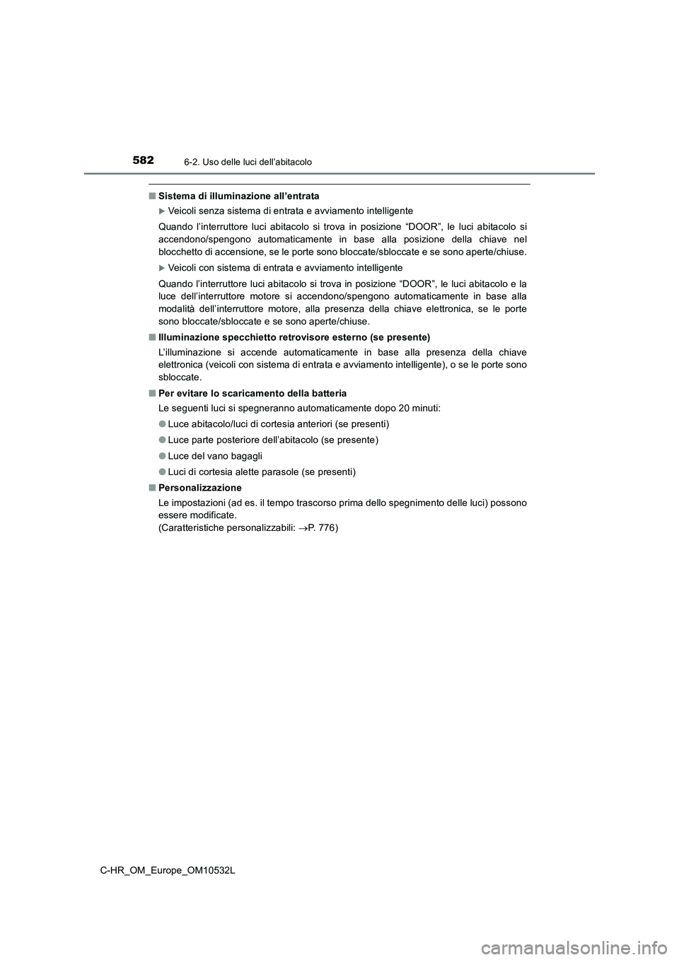 TOYOTA C-HR 2017 Manuale duso (in Italian) 5826-2. Uso delle luci dell’abitacolo
C-HR_OM_Europe_OM10532L
■Sistema di illuminazione all’entrata
Veicoli senza sistema di entrata e avviamento intelligente
Quando l’interruttore luci abi TOYOTA C-HR 2017 Manuale duso (in Italian) 5826-2. Uso delle luci dell’abitacolo
C-HR_OM_Europe_OM10532L
■Sistema di illuminazione all’entrata
Veicoli senza sistema di entrata e avviamento intelligente
Quando l’interruttore luci abi