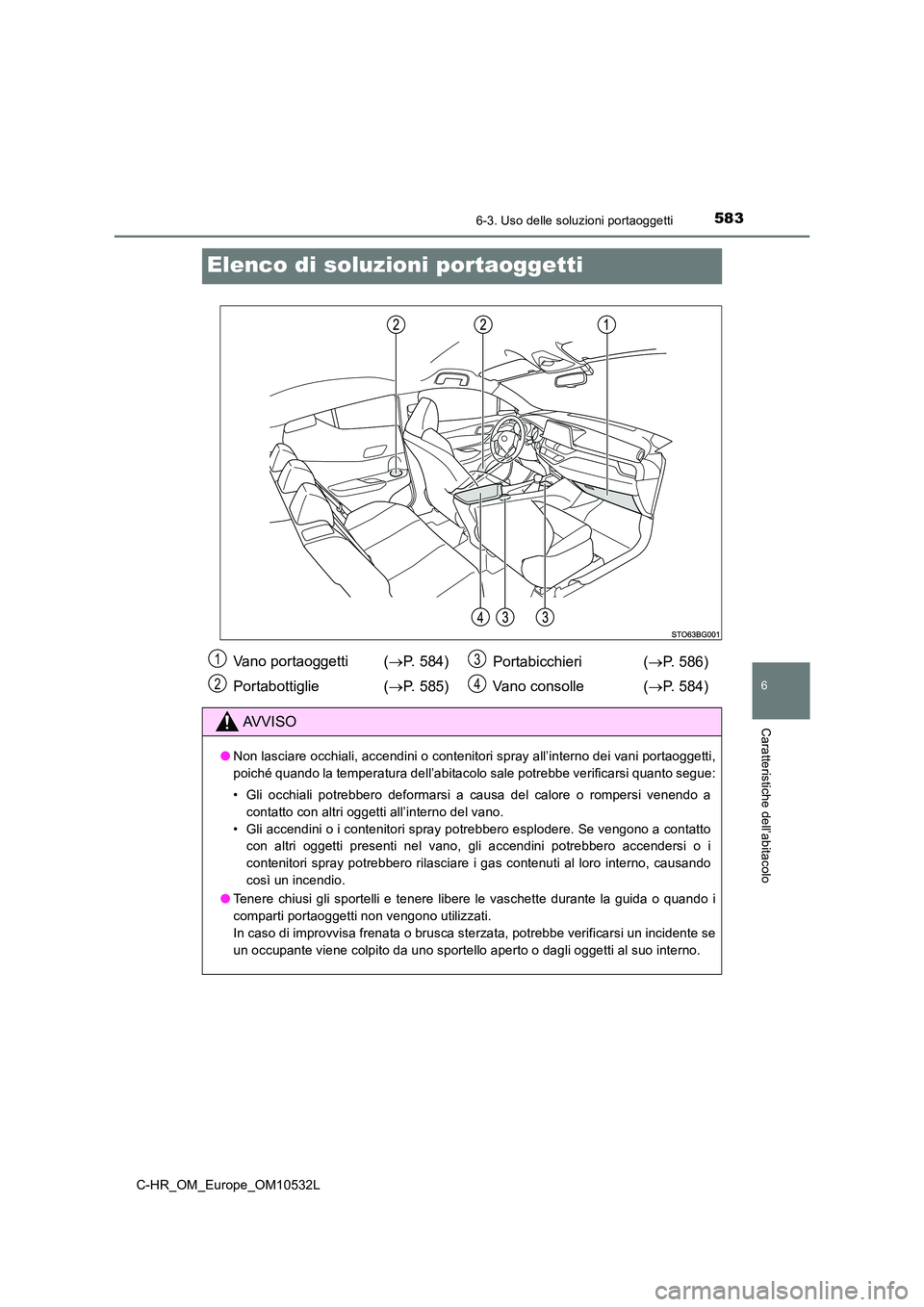 TOYOTA C-HR 2017 Manuale duso (in Italian) 5836-3. Uso delle soluzioni portaoggetti
6
Caratteristiche dell’abitacolo
C-HR_OM_Europe_OM10532L
Elenco di soluzioni portaoggetti
Vano portaoggetti (P. 584)
Portabottiglie ( P. 585)
Portab TOYOTA C-HR 2017 Manuale duso (in Italian) 5836-3. Uso delle soluzioni portaoggetti
6
Caratteristiche dell’abitacolo
C-HR_OM_Europe_OM10532L
Elenco di soluzioni portaoggetti
Vano portaoggetti (P. 584)
Portabottiglie ( P. 585)
Portab
