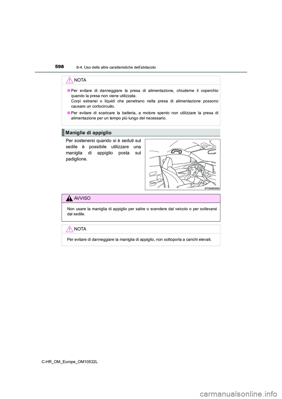 TOYOTA C-HR 2017 Manuale duso (in Italian) 5986-4. Uso delle altre caratteristiche dell’abitacolo
C-HR_OM_Europe_OM10532L
Per sostenersi quando si è seduti sul
sedile è possibile utilizzare una
maniglia di appiglio posta sul
padiglione.
TOYOTA C-HR 2017 Manuale duso (in Italian) 5986-4. Uso delle altre caratteristiche dell’abitacolo
C-HR_OM_Europe_OM10532L
Per sostenersi quando si è seduti sul
sedile è possibile utilizzare una
maniglia di appiglio posta sul
padiglione.