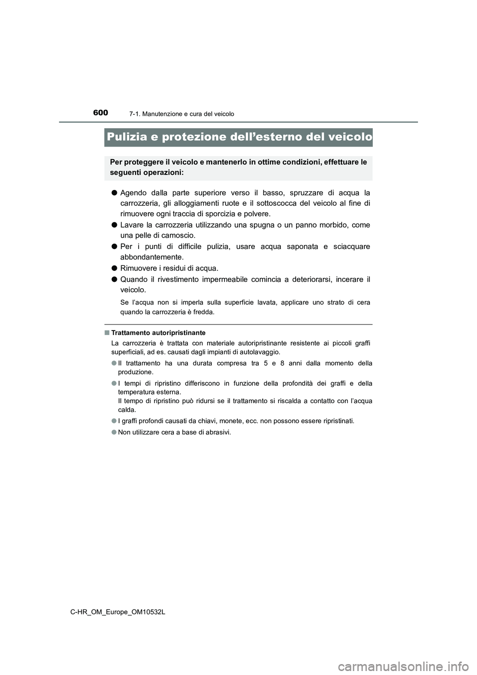 TOYOTA C-HR 2017 Manuale duso (in Italian) 6007-1. Manutenzione e cura del veicolo
C-HR_OM_Europe_OM10532L
Pulizia e protezione dell’esterno del veicolo
●Agendo dalla parte superiore verso il basso, spruzzare di acqua la
carrozzeria, gli a TOYOTA C-HR 2017 Manuale duso (in Italian) 6007-1. Manutenzione e cura del veicolo
C-HR_OM_Europe_OM10532L
Pulizia e protezione dell’esterno del veicolo
●Agendo dalla parte superiore verso il basso, spruzzare di acqua la
carrozzeria, gli a