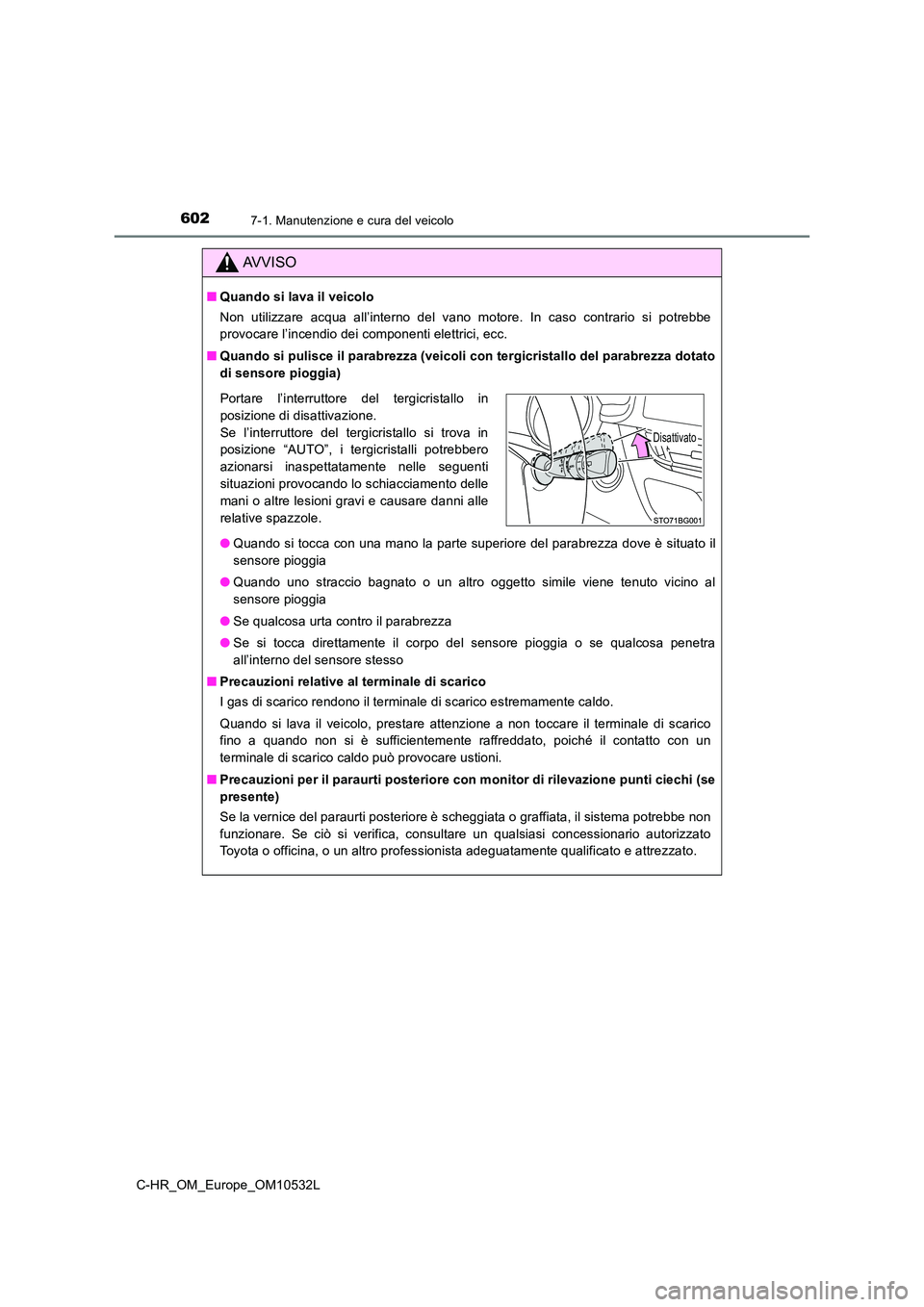TOYOTA C-HR 2017 Manuale duso (in Italian) 6027-1. Manutenzione e cura del veicolo
C-HR_OM_Europe_OM10532L
AVVISO
■Quando si lava il veicolo
Non utilizzare acqua all’interno del vano motore. In caso contrario si potrebbe
provocare l’ince TOYOTA C-HR 2017 Manuale duso (in Italian) 6027-1. Manutenzione e cura del veicolo
C-HR_OM_Europe_OM10532L
AVVISO
■Quando si lava il veicolo
Non utilizzare acqua all’interno del vano motore. In caso contrario si potrebbe
provocare l’ince