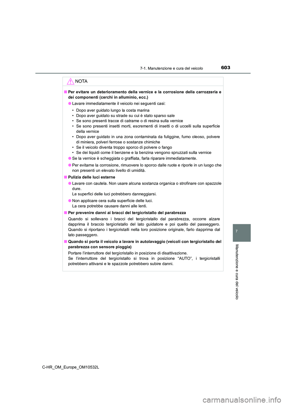 TOYOTA C-HR 2017 Manuale duso (in Italian) 6037-1. Manutenzione e cura del veicolo
7
Manutenzione e cura del veicolo
C-HR_OM_Europe_OM10532L
NOTA
■Per evitare un deterioramento della vernice e la corrosione della carrozzeria e
dei component TOYOTA C-HR 2017 Manuale duso (in Italian) 6037-1. Manutenzione e cura del veicolo
7
Manutenzione e cura del veicolo
C-HR_OM_Europe_OM10532L
NOTA
■Per evitare un deterioramento della vernice e la corrosione della carrozzeria e
dei component