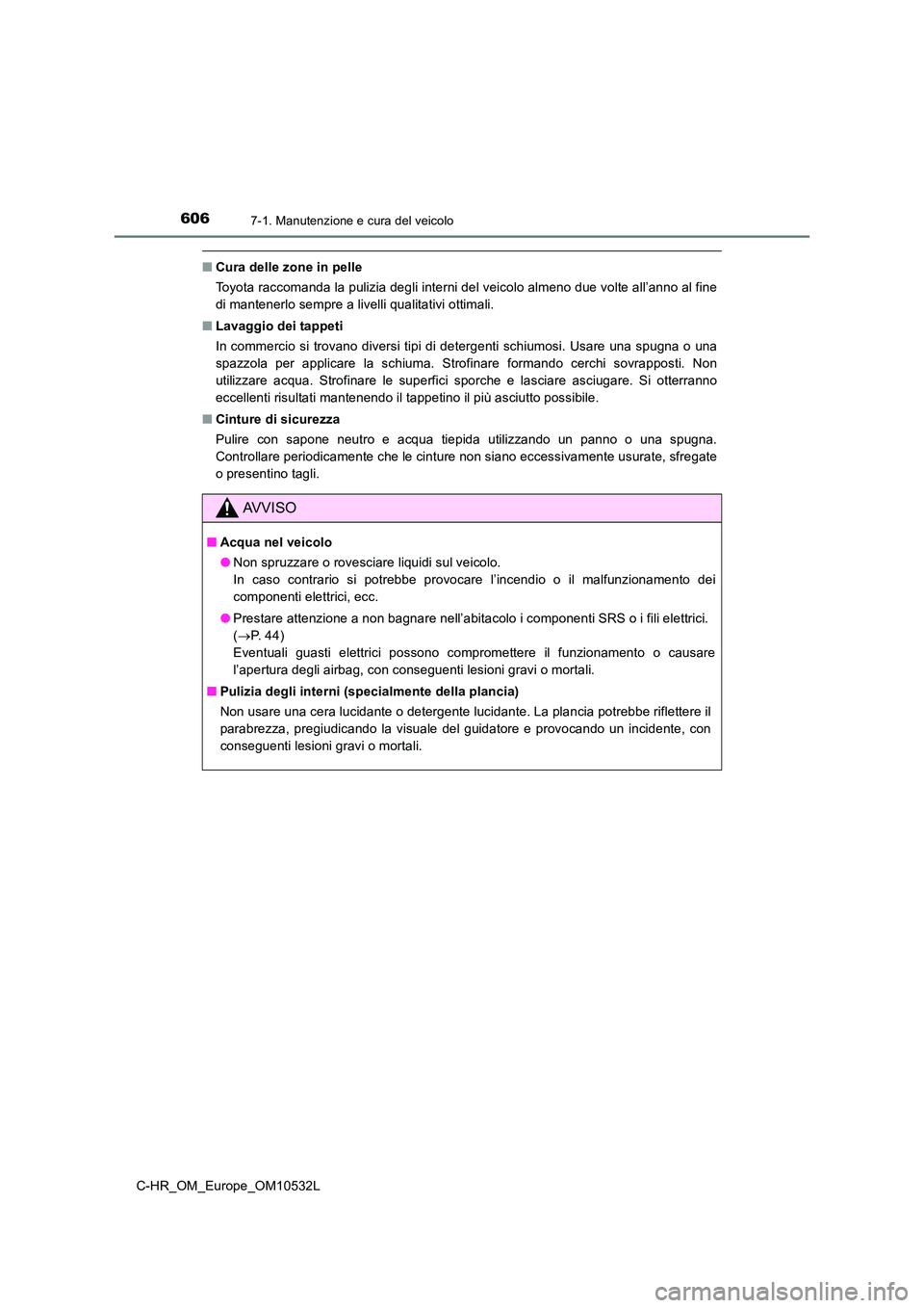 TOYOTA C-HR 2017 Manuale duso (in Italian) 6067-1. Manutenzione e cura del veicolo
C-HR_OM_Europe_OM10532L
■Cura delle zone in pelle
Toyota raccomanda la pulizia degli interni del veicolo almeno due volte all’anno al fine
di mantenerlo s TOYOTA C-HR 2017 Manuale duso (in Italian) 6067-1. Manutenzione e cura del veicolo
C-HR_OM_Europe_OM10532L
■Cura delle zone in pelle
Toyota raccomanda la pulizia degli interni del veicolo almeno due volte all’anno al fine
di mantenerlo s