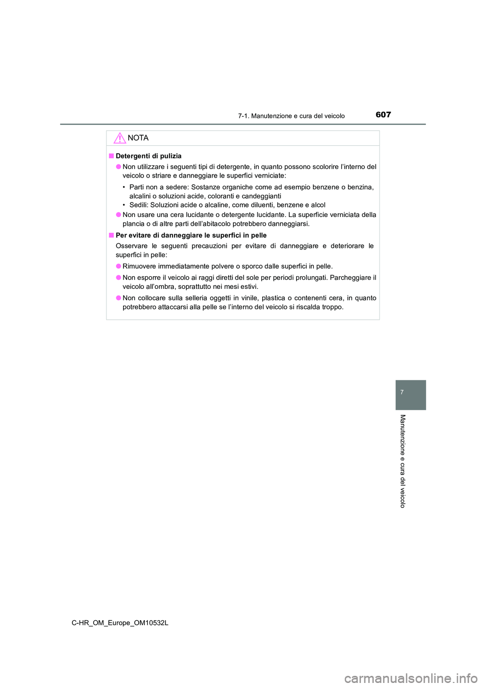 TOYOTA C-HR 2017 Manuale duso (in Italian) 6077-1. Manutenzione e cura del veicolo
7
Manutenzione e cura del veicolo
C-HR_OM_Europe_OM10532L
NOTA
■Detergenti di pulizia
● Non utilizzare i seguenti tipi di detergente, in quanto possono sco TOYOTA C-HR 2017 Manuale duso (in Italian) 6077-1. Manutenzione e cura del veicolo
7
Manutenzione e cura del veicolo
C-HR_OM_Europe_OM10532L
NOTA
■Detergenti di pulizia
● Non utilizzare i seguenti tipi di detergente, in quanto possono sco