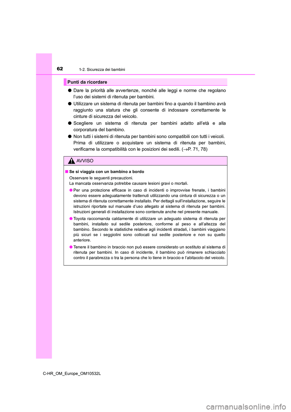 TOYOTA C-HR 2017 Manuale duso (in Italian) 621-2. Sicurezza dei bambini
C-HR_OM_Europe_OM10532L
●Dare la priorità alle avvertenze, nonché alle leggi e norme che regolano
l’uso dei sistemi di ritenuta per bambini.
● Utilizzare un sist TOYOTA C-HR 2017 Manuale duso (in Italian) 621-2. Sicurezza dei bambini
C-HR_OM_Europe_OM10532L
●Dare la priorità alle avvertenze, nonché alle leggi e norme che regolano
l’uso dei sistemi di ritenuta per bambini.
● Utilizzare un sist