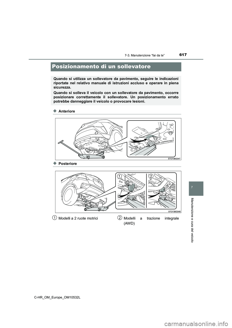TOYOTA C-HR 2017 Manuale duso (in Italian) 6177-3. Manutenzione “fai da te”
7
Manutenzione e cura del veicolo
C-HR_OM_Europe_OM10532L
Posizionamento di un sollevatore
◆Anteriore
◆Posteriore
Quando si utilizza un sollevatore da paviment TOYOTA C-HR 2017 Manuale duso (in Italian) 6177-3. Manutenzione “fai da te”
7
Manutenzione e cura del veicolo
C-HR_OM_Europe_OM10532L
Posizionamento di un sollevatore
◆Anteriore
◆Posteriore
Quando si utilizza un sollevatore da paviment
