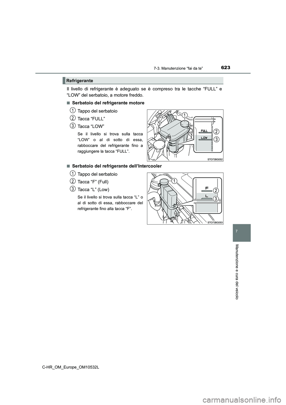 TOYOTA C-HR 2017 Manuale duso (in Italian) 6237-3. Manutenzione “fai da te”
7
Manutenzione e cura del veicolo
C-HR_OM_Europe_OM10532L
Il livello di refrigerante è adeguato se è compreso tra le tacche “FULL” e
“LOW” del serbatoio TOYOTA C-HR 2017 Manuale duso (in Italian) 6237-3. Manutenzione “fai da te”
7
Manutenzione e cura del veicolo
C-HR_OM_Europe_OM10532L
Il livello di refrigerante è adeguato se è compreso tra le tacche “FULL” e
“LOW” del serbatoio
