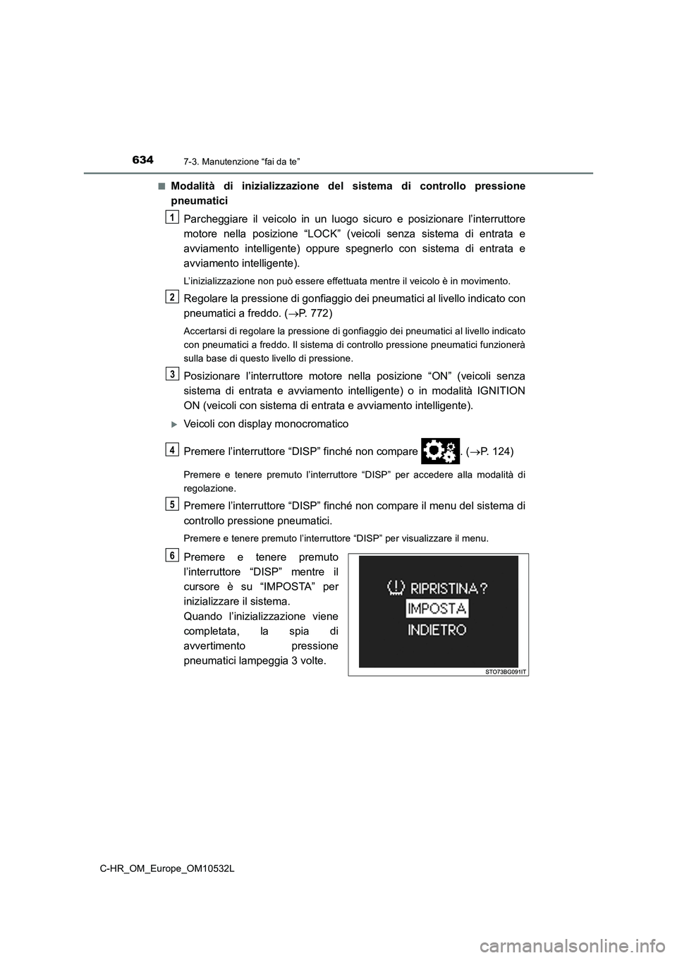 TOYOTA C-HR 2017 Manuale duso (in Italian) 6347-3. Manutenzione “fai da te”
C-HR_OM_Europe_OM10532L
■Modalità di inizializzazione del sistema di controllo pressione
pneumatici
Parcheggiare il veicolo in un luogo sicuro e posizionare TOYOTA C-HR 2017 Manuale duso (in Italian) 6347-3. Manutenzione “fai da te”
C-HR_OM_Europe_OM10532L
■Modalità di inizializzazione del sistema di controllo pressione
pneumatici
Parcheggiare il veicolo in un luogo sicuro e posizionare