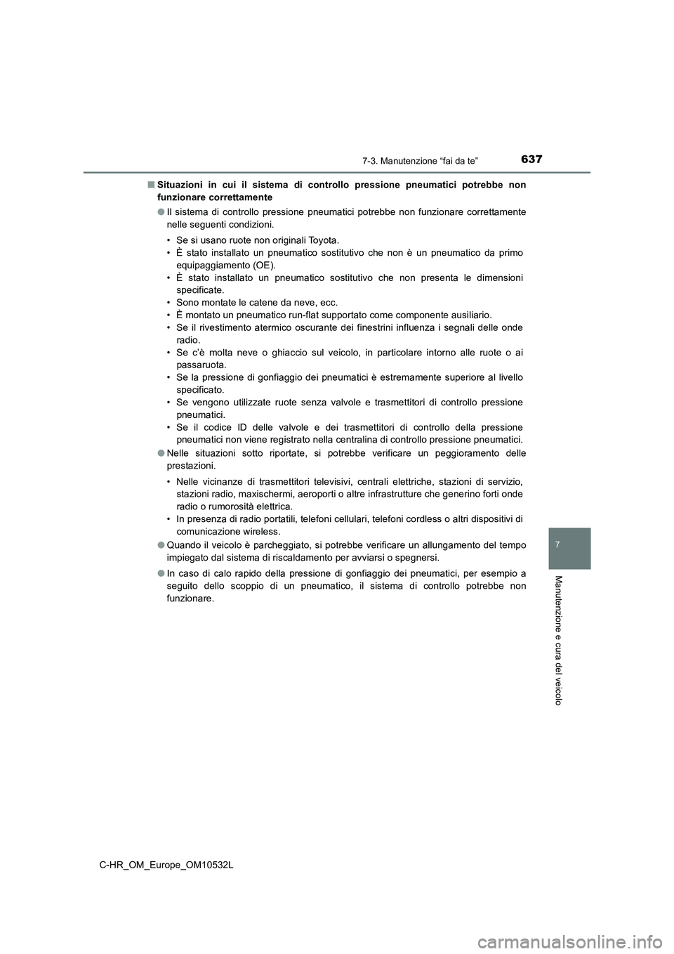 TOYOTA C-HR 2016  Manuale duso (in Italian) 6377-3. Manutenzione “fai da te”
7
Manutenzione e cura del veicolo
C-HR_OM_Europe_OM10532L■Situazioni in cui il sistema di controllo pressione pneumatici potrebbe non
funzionare correttamente
