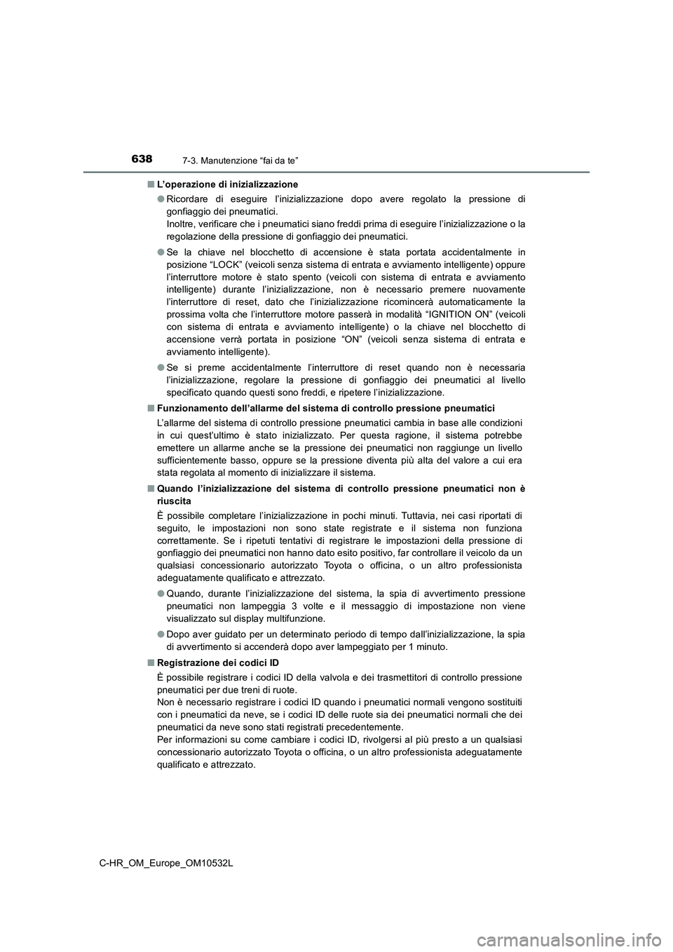 TOYOTA C-HR 2017 Manuale duso (in Italian) 6387-3. Manutenzione “fai da te”
C-HR_OM_Europe_OM10532L■L’operazione di inizializzazione
●Ricordare di eseguire l’inizializzazione dopo avere regolato la pressione di
gonfiaggio dei pneum TOYOTA C-HR 2017 Manuale duso (in Italian) 6387-3. Manutenzione “fai da te”
C-HR_OM_Europe_OM10532L■L’operazione di inizializzazione
●Ricordare di eseguire l’inizializzazione dopo avere regolato la pressione di
gonfiaggio dei pneum