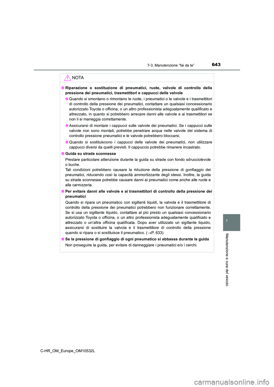 TOYOTA C-HR 2017 Manuale duso (in Italian) 6437-3. Manutenzione “fai da te”
7
Manutenzione e cura del veicolo
C-HR_OM_Europe_OM10532L
NOTA
■Riparazione o sostituzione di pneumatici, ruote, valvole di controllo della
pressione dei pneuma TOYOTA C-HR 2017 Manuale duso (in Italian) 6437-3. Manutenzione “fai da te”
7
Manutenzione e cura del veicolo
C-HR_OM_Europe_OM10532L
NOTA
■Riparazione o sostituzione di pneumatici, ruote, valvole di controllo della
pressione dei pneuma