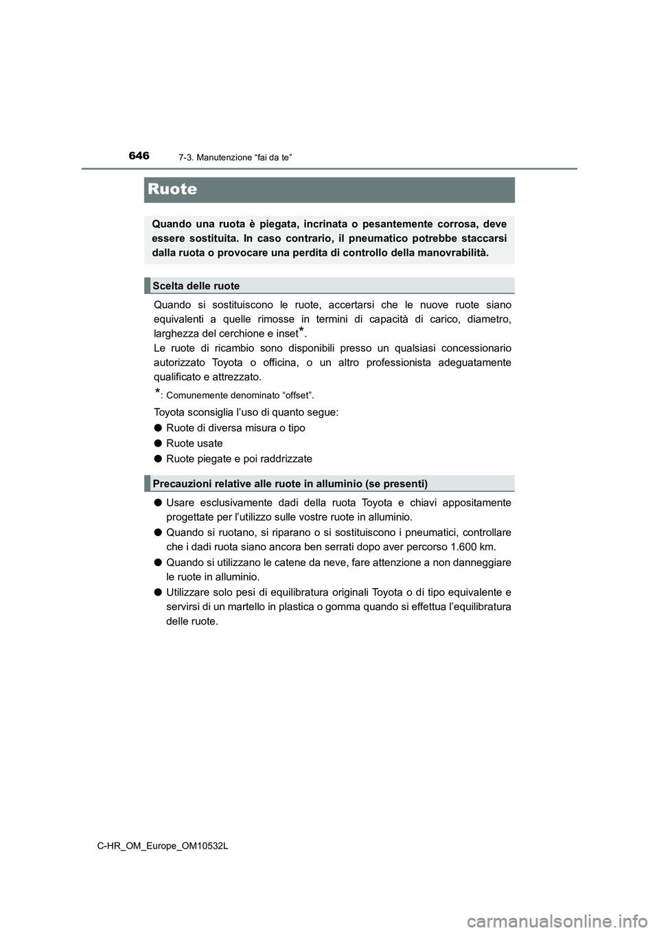 TOYOTA C-HR 2017 Manuale duso (in Italian) 6467-3. Manutenzione “fai da te”
C-HR_OM_Europe_OM10532L
Ruote
Quando si sostituiscono le ruote, accertarsi che le nuove ruote siano
equivalenti a quelle rimosse in termini di capacità di carico, TOYOTA C-HR 2017 Manuale duso (in Italian) 6467-3. Manutenzione “fai da te”
C-HR_OM_Europe_OM10532L
Ruote
Quando si sostituiscono le ruote, accertarsi che le nuove ruote siano
equivalenti a quelle rimosse in termini di capacità di carico,