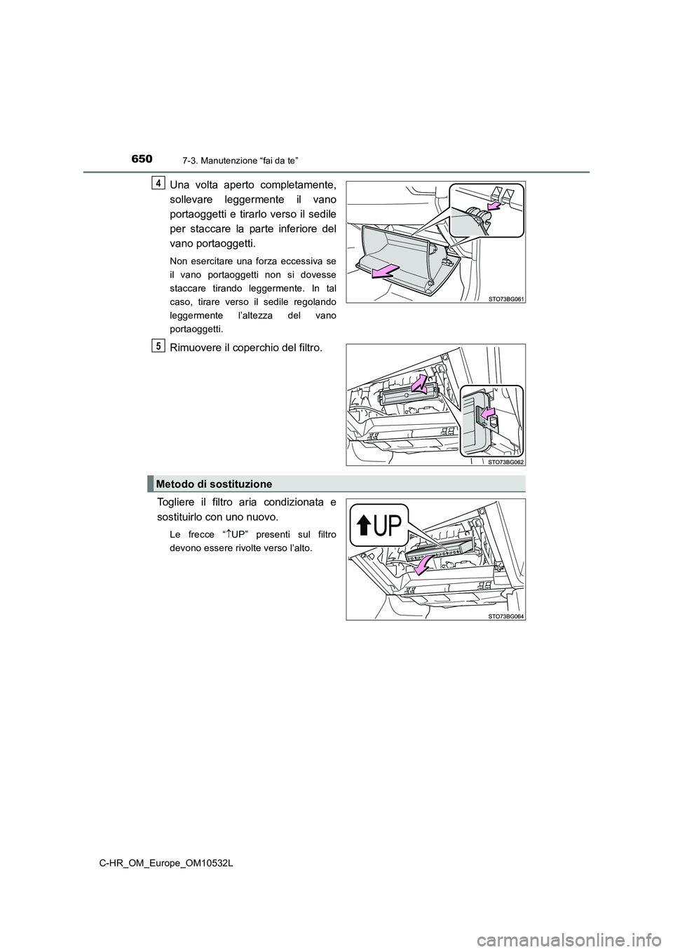 TOYOTA C-HR 2017 Manuale duso (in Italian) 6507-3. Manutenzione “fai da te”
C-HR_OM_Europe_OM10532L
Una volta aperto completamente,
sollevare leggermente il vano
portaoggetti e tirarlo verso il sedile
per staccare la parte inferiore del TOYOTA C-HR 2017 Manuale duso (in Italian) 6507-3. Manutenzione “fai da te”
C-HR_OM_Europe_OM10532L
Una volta aperto completamente,
sollevare leggermente il vano
portaoggetti e tirarlo verso il sedile
per staccare la parte inferiore del