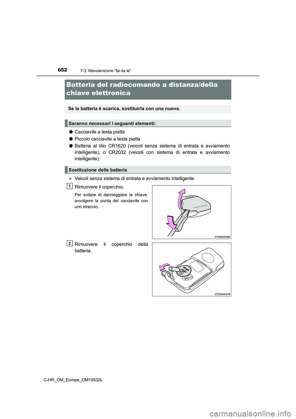 TOYOTA C-HR 2017 Manuale duso (in Italian) 6527-3. Manutenzione “fai da te”
C-HR_OM_Europe_OM10532L
Batteria del radiocomando a distanza/della
chiave elettronica
● Cacciavite a testa piatta
● Piccolo cacciavite a testa piatta
● B TOYOTA C-HR 2017 Manuale duso (in Italian) 6527-3. Manutenzione “fai da te”
C-HR_OM_Europe_OM10532L
Batteria del radiocomando a distanza/della
chiave elettronica
● Cacciavite a testa piatta
● Piccolo cacciavite a testa piatta
● B