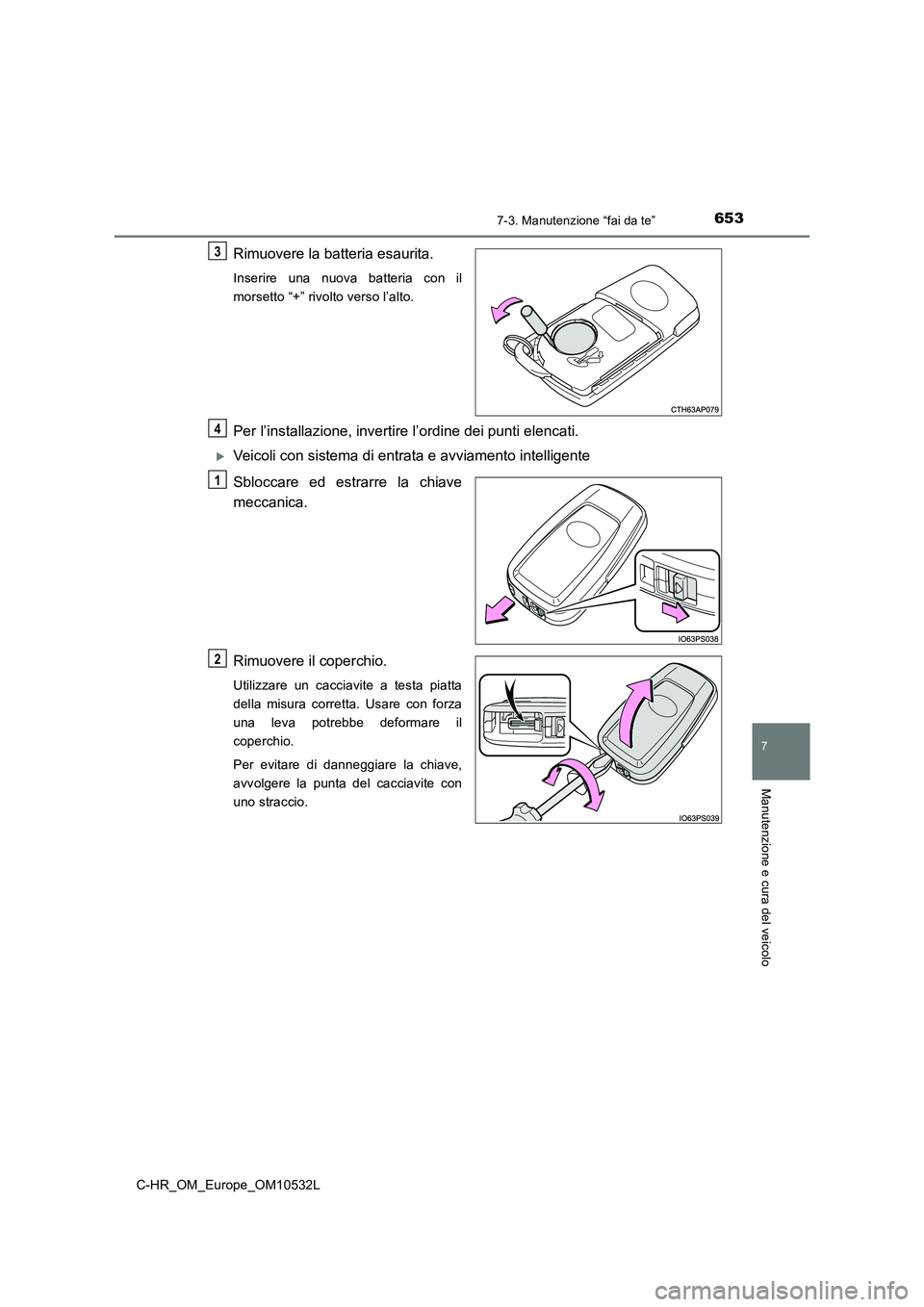 TOYOTA C-HR 2017 Manuale duso (in Italian) 6537-3. Manutenzione “fai da te”
7
Manutenzione e cura del veicolo
C-HR_OM_Europe_OM10532L
Rimuovere la batteria esaurita.
Inserire una nuova batteria con il
morsetto “+” rivolto verso l’alt TOYOTA C-HR 2017 Manuale duso (in Italian) 6537-3. Manutenzione “fai da te”
7
Manutenzione e cura del veicolo
C-HR_OM_Europe_OM10532L
Rimuovere la batteria esaurita.
Inserire una nuova batteria con il
morsetto “+” rivolto verso l’alt