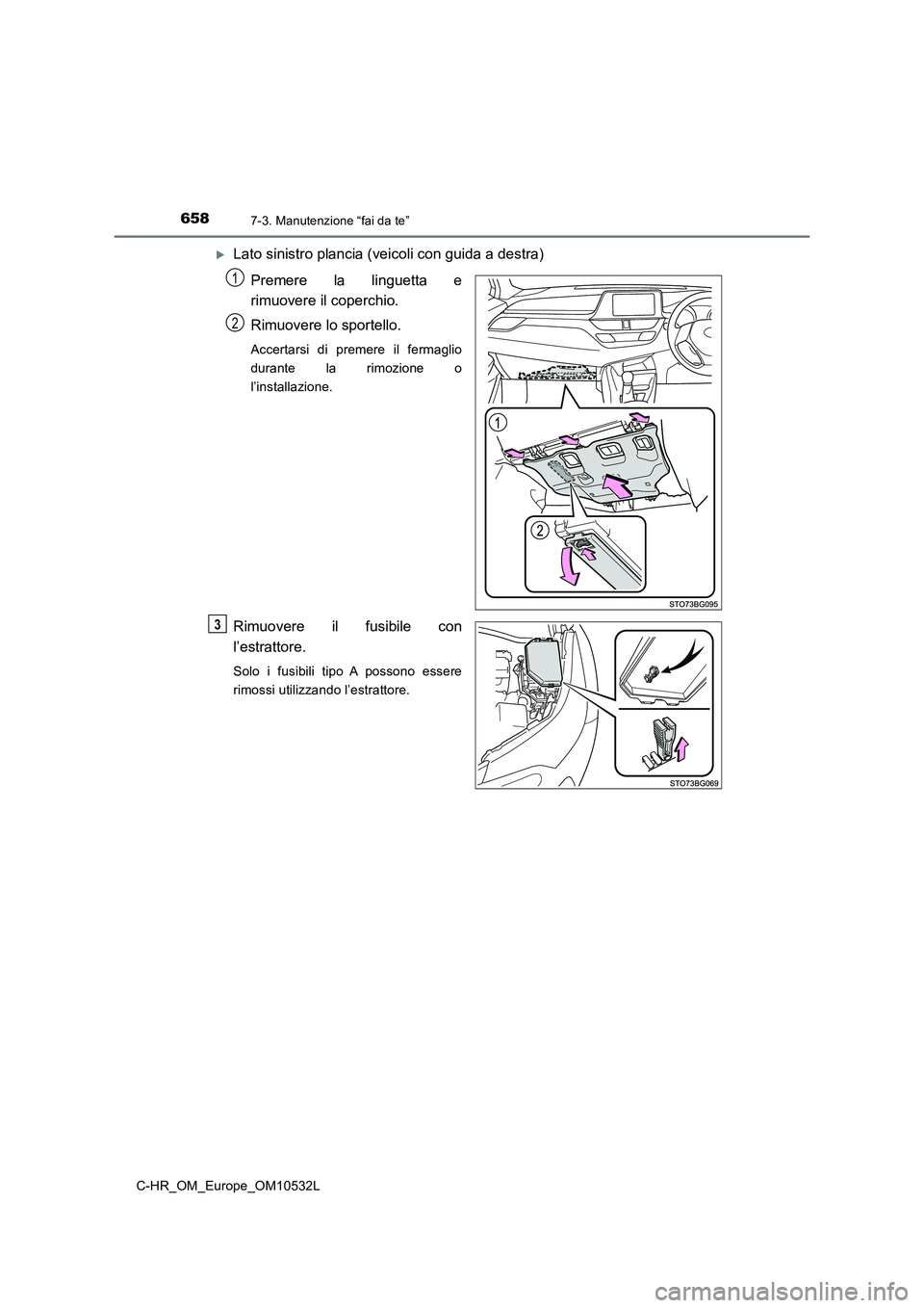 TOYOTA C-HR 2017 Manuale duso (in Italian) 6587-3. Manutenzione “fai da te”
C-HR_OM_Europe_OM10532L
Lato sinistro plancia (veicoli con guida a destra)
Premere la linguetta e
rimuovere il coperchio.
Rimuovere lo sportello.
Accertarsi TOYOTA C-HR 2017 Manuale duso (in Italian) 6587-3. Manutenzione “fai da te”
C-HR_OM_Europe_OM10532L
Lato sinistro plancia (veicoli con guida a destra)
Premere la linguetta e
rimuovere il coperchio.
Rimuovere lo sportello.
Accertarsi