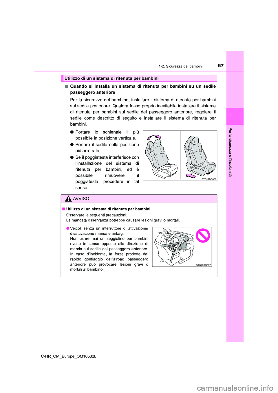 TOYOTA C-HR 2017 Manuale duso (in Italian) 671-2. Sicurezza dei bambini
1
Per la sicurezza e l’incolumità
C-HR_OM_Europe_OM10532L
■Quando si installa un sistema di ritenuta per bambini su un sedile
passeggero anteriore
Per la sicurezza TOYOTA C-HR 2017 Manuale duso (in Italian) 671-2. Sicurezza dei bambini
1
Per la sicurezza e l’incolumità
C-HR_OM_Europe_OM10532L
■Quando si installa un sistema di ritenuta per bambini su un sedile
passeggero anteriore
Per la sicurezza