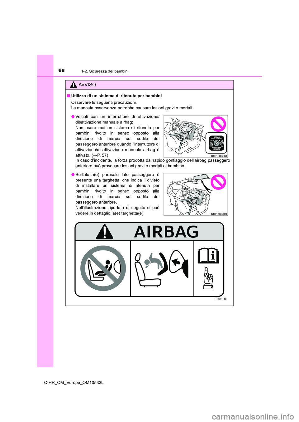 TOYOTA C-HR 2017 Manuale duso (in Italian) 681-2. Sicurezza dei bambini
C-HR_OM_Europe_OM10532L
AVVISO
■Utilizzo di un sistema di ritenuta per bambini
Osservare le seguenti precauzioni.
La mancata osservanza potrebbe causare lesioni gravi TOYOTA C-HR 2017 Manuale duso (in Italian) 681-2. Sicurezza dei bambini
C-HR_OM_Europe_OM10532L
AVVISO
■Utilizzo di un sistema di ritenuta per bambini
Osservare le seguenti precauzioni.
La mancata osservanza potrebbe causare lesioni gravi