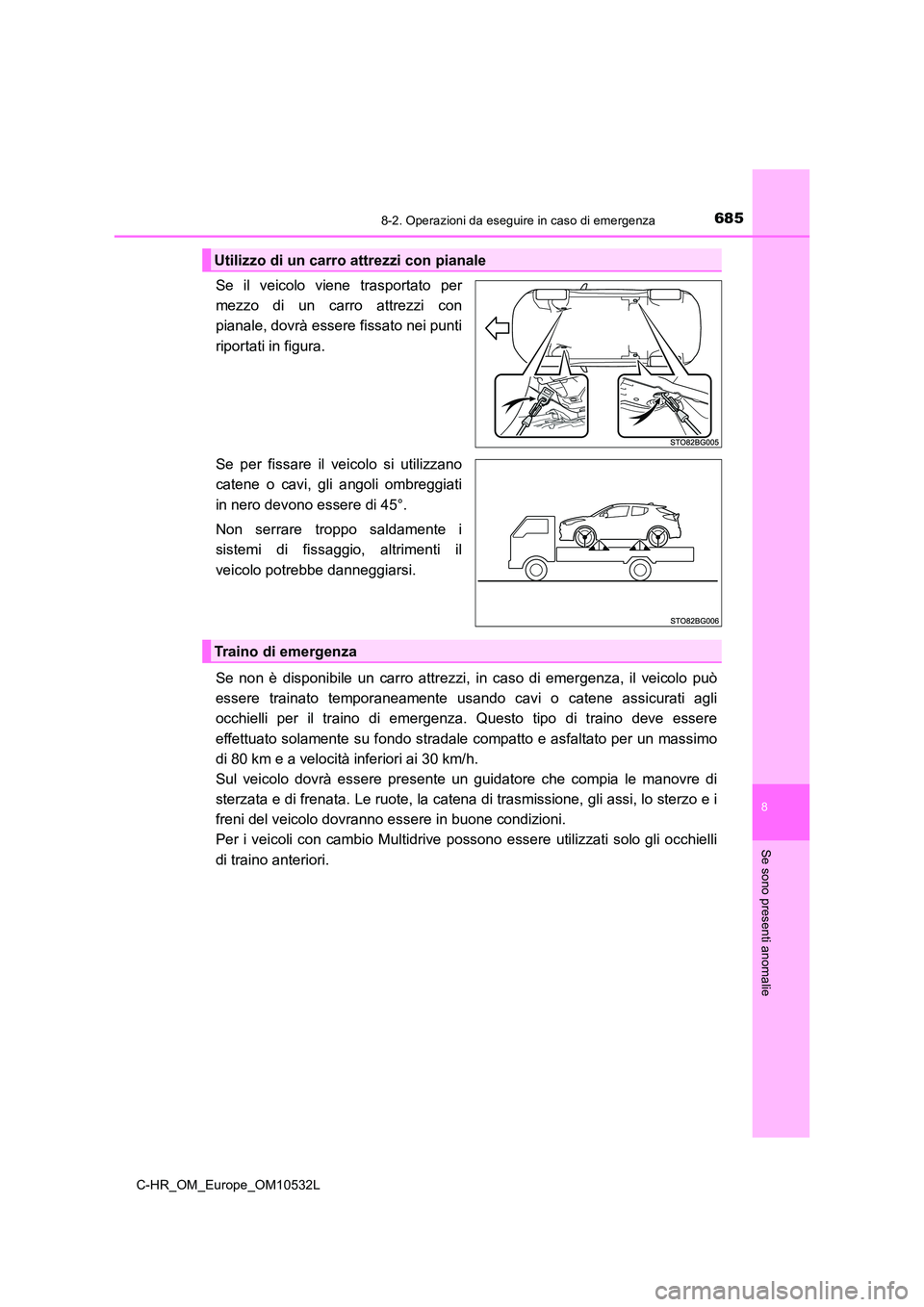 TOYOTA C-HR 2017 Manuale duso (in Italian) 6858-2. Operazioni da eseguire in caso di emergenza
8
Se sono presenti anomalie
C-HR_OM_Europe_OM10532L
Se il veicolo viene trasportato per
mezzo di un carro attrezzi con
pianale, dovrà essere fissa TOYOTA C-HR 2017 Manuale duso (in Italian) 6858-2. Operazioni da eseguire in caso di emergenza
8
Se sono presenti anomalie
C-HR_OM_Europe_OM10532L
Se il veicolo viene trasportato per
mezzo di un carro attrezzi con
pianale, dovrà essere fissa