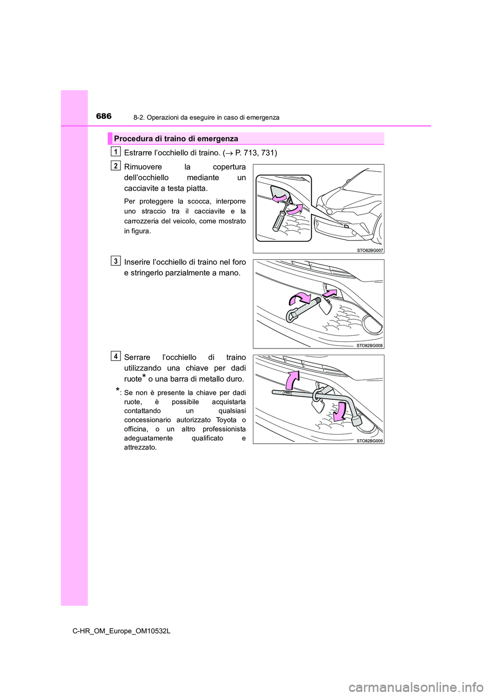 TOYOTA C-HR 2017 Manuale duso (in Italian) 6868-2. Operazioni da eseguire in caso di emergenza
C-HR_OM_Europe_OM10532L
Estrarre l’occhiello di traino. ( P. 713, 731)
Rimuovere la copertura
dell’occhiello mediante un
cacciavite a testa TOYOTA C-HR 2017 Manuale duso (in Italian) 6868-2. Operazioni da eseguire in caso di emergenza
C-HR_OM_Europe_OM10532L
Estrarre l’occhiello di traino. ( P. 713, 731)
Rimuovere la copertura
dell’occhiello mediante un
cacciavite a testa